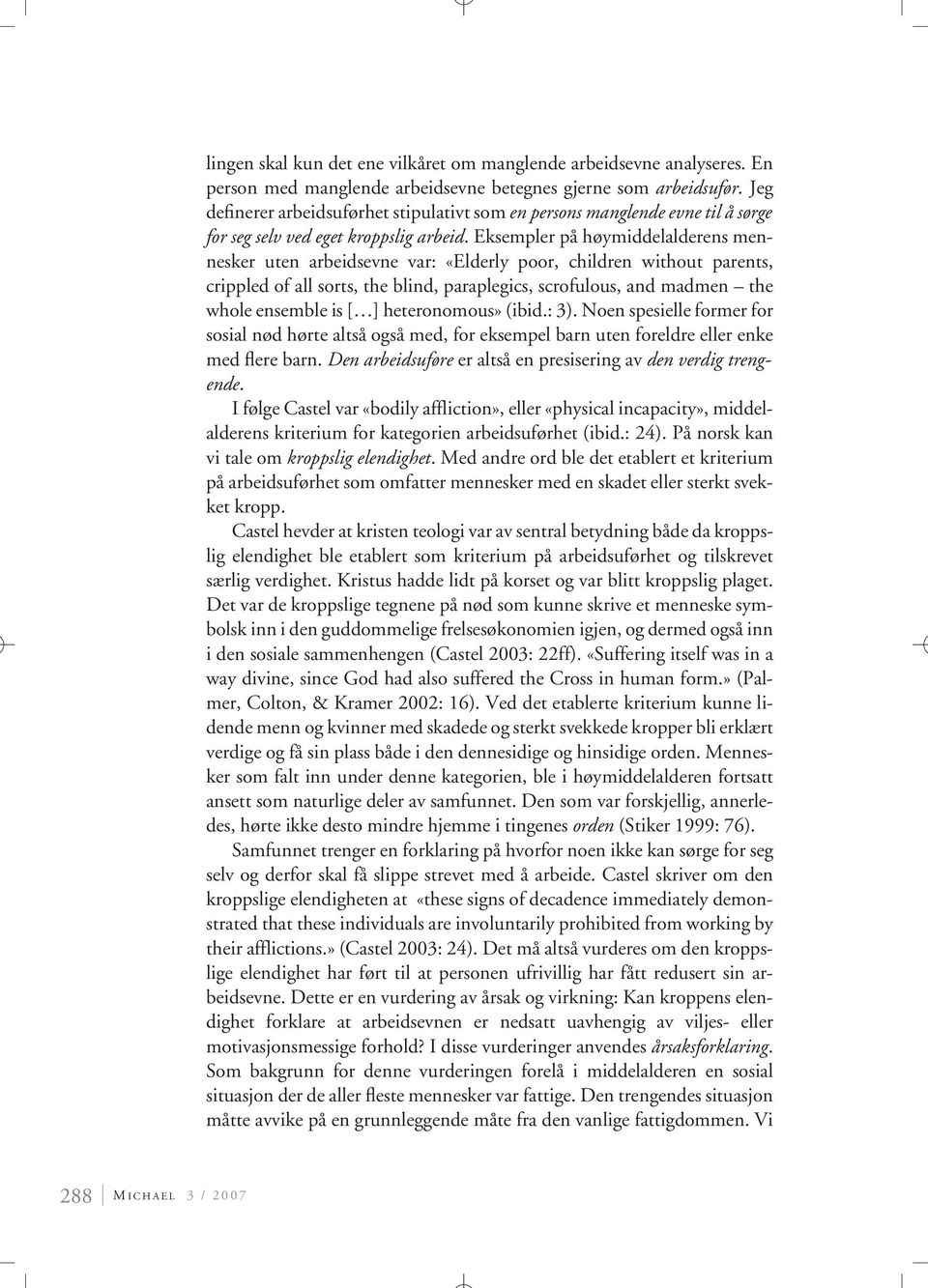 Eksempler på høymiddelalderens mennesker uten arbeidsevne var: «Elderly poor, children without parents, crippled of all sorts, the blind, paraplegics, scrofulous, and madmen the whole ensemble is [ ]