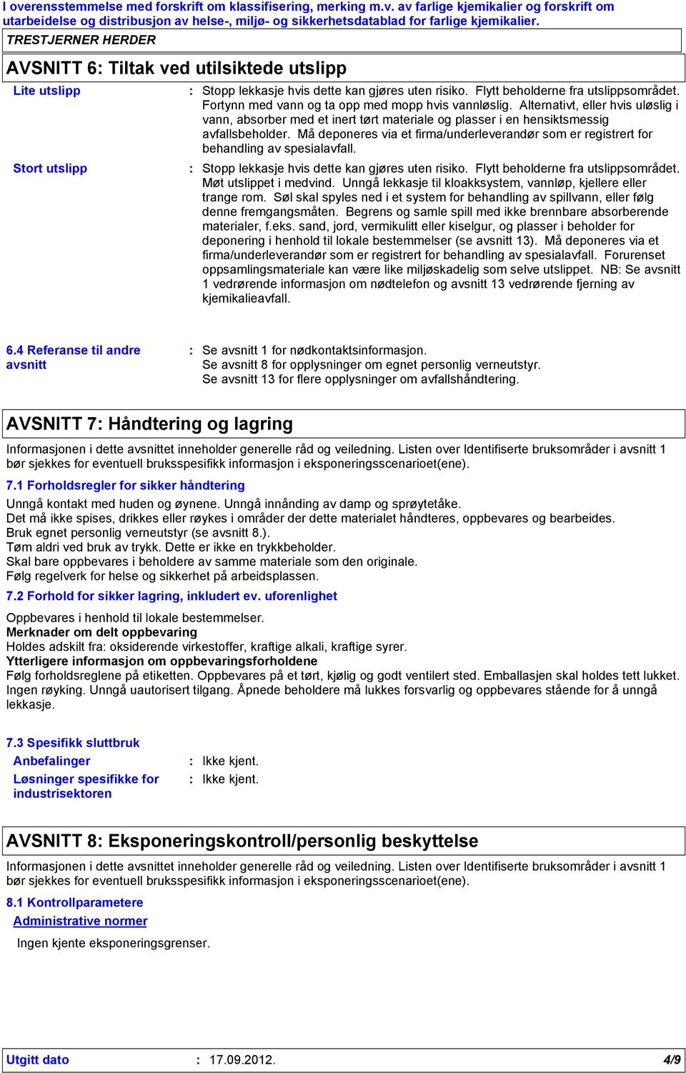 Må deponeres via et firma/underleverandør som er registrert for behandling av spesialavfall. Stopp lekkasje hvis dette kan gjøres uten risiko. Flytt beholderne fra utslippsområdet.