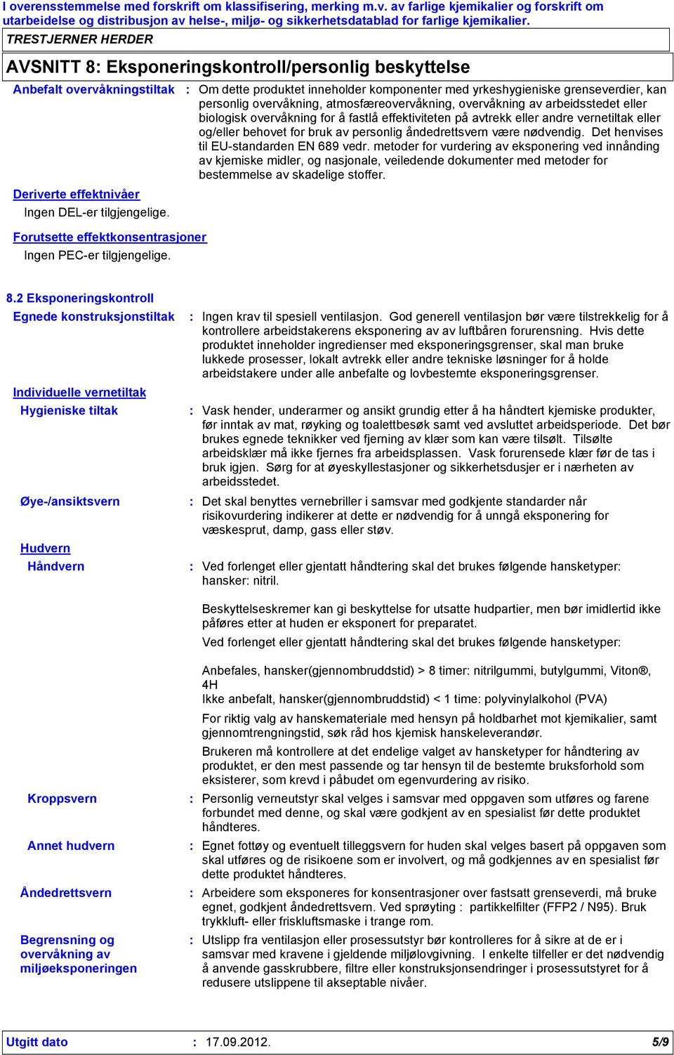 effektiviteten på avtrekk eller andre vernetiltak eller og/eller behovet for bruk av personlig åndedrettsvern være nødvendig. Det henvises til EU-standarden EN 689 vedr.