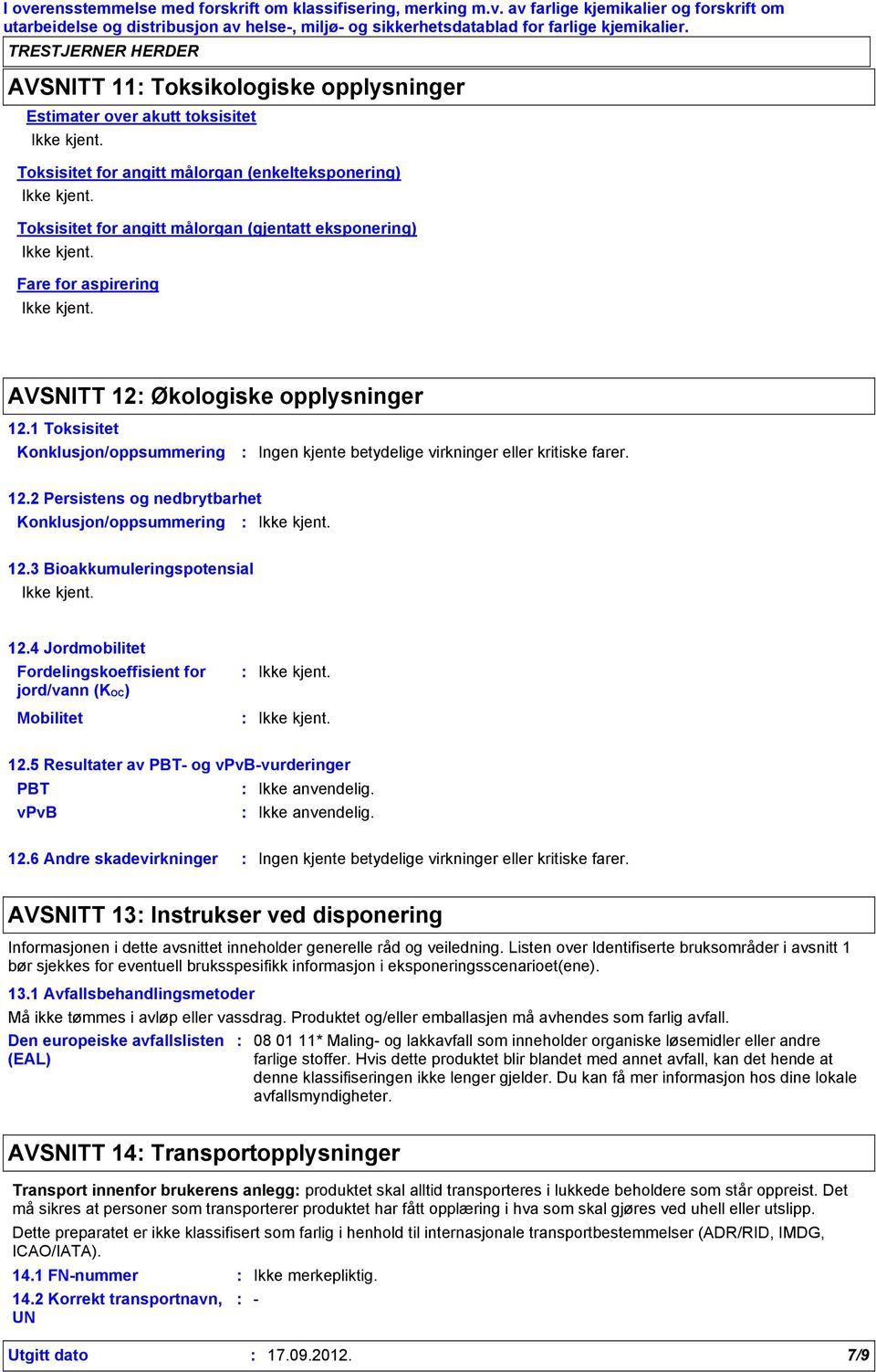 3 Bioakkumuleringspotensial 12.4 Jordmobilitet Fordelingskoeffisient for jord/vann (KOC) Mobilitet 12.5 Resultater av PBT- og vpvb-vurderinger PBT Ikke anvendelig. vpvb Ikke anvendelig. 12.6 Andre skadevirkninger Ingen kjente betydelige virkninger eller kritiske farer.