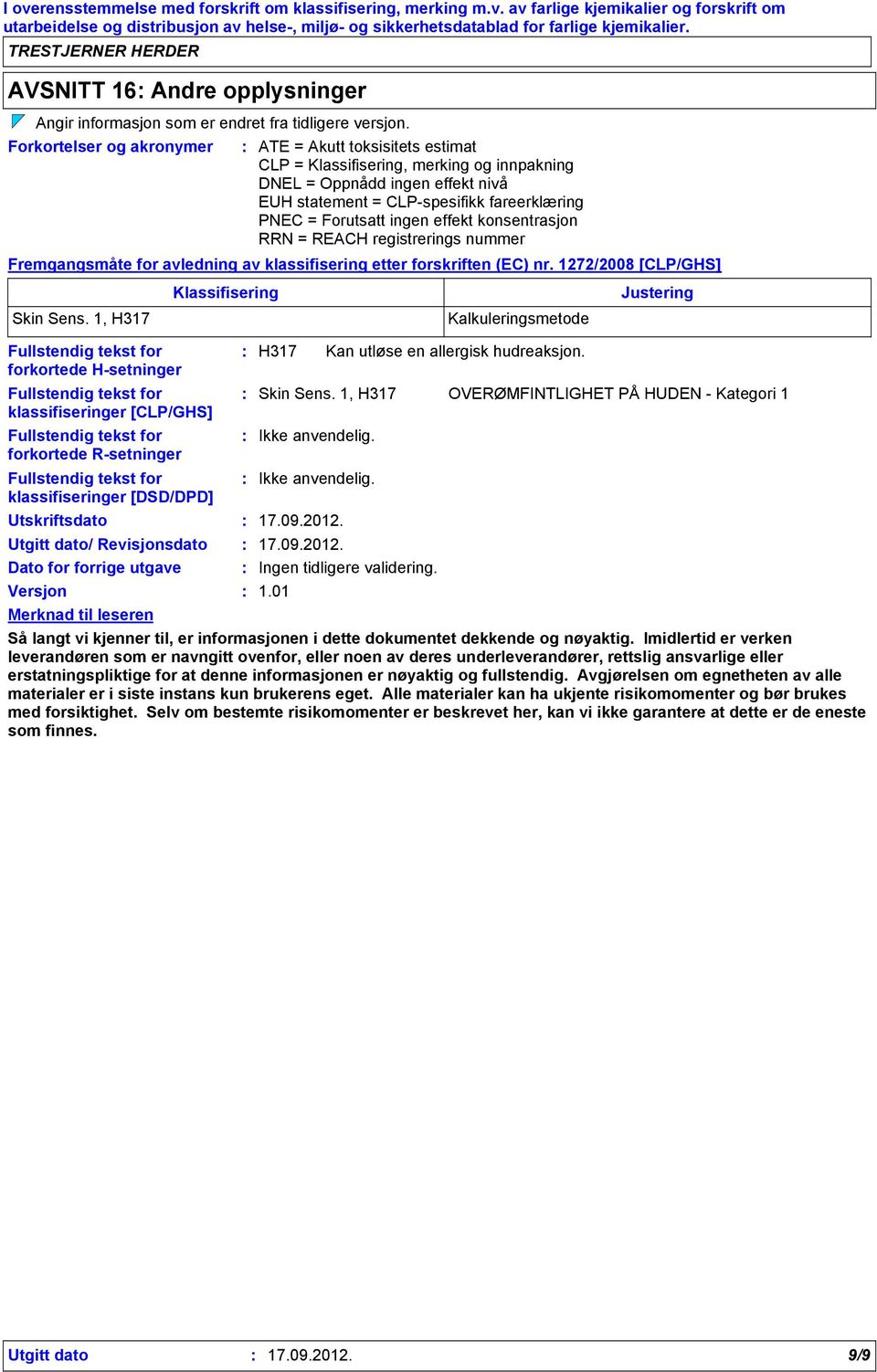 ingen effekt konsentrasjon RRN = REACH registrerings nummer Fremgangsmåte for avledning av klassifisering etter forskriften (EC) nr. 1272/2008 [CLP/GHS] Skin Sens.