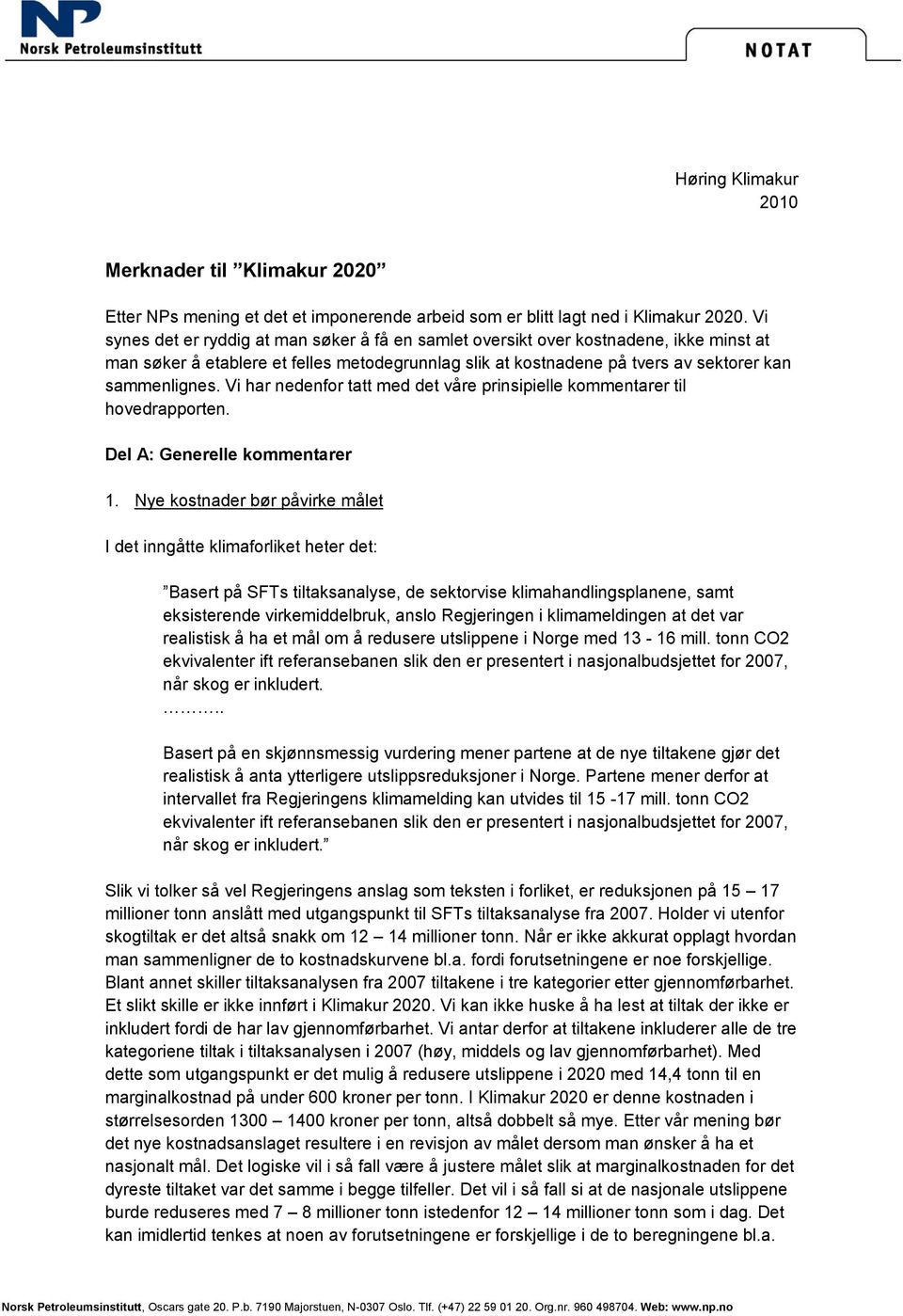 Vi har nedenfor tatt med det våre prinsipielle kommentarer til hovedrapporten. Del A: Generelle kommentarer 1.