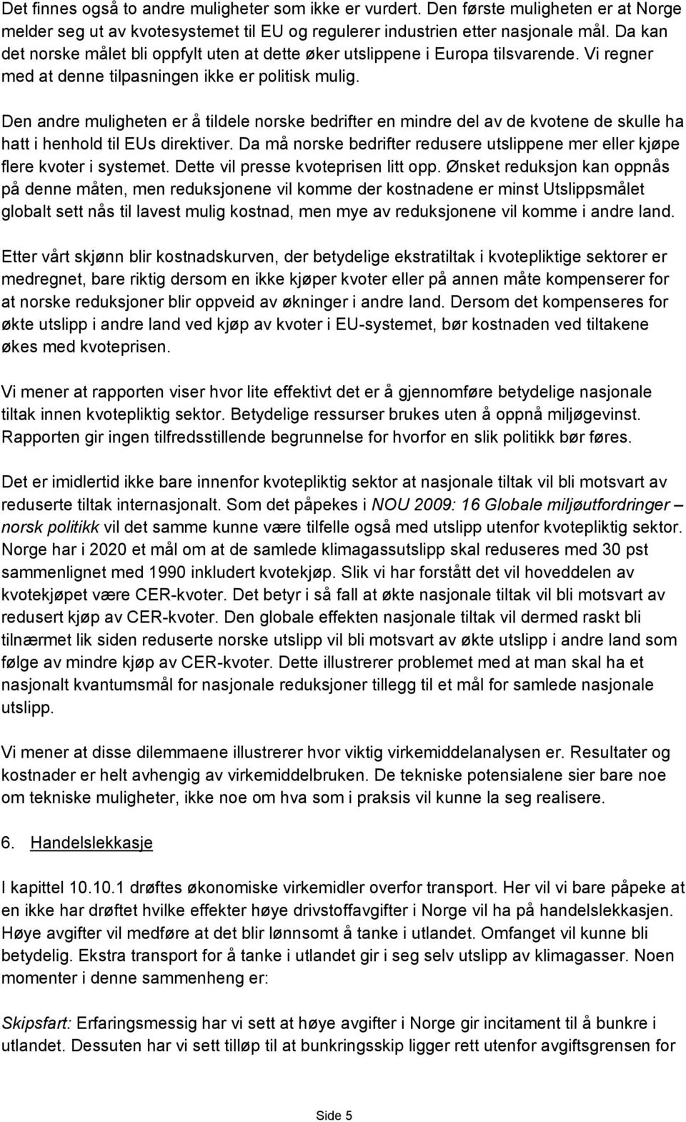 Den andre muligheten er å tildele norske bedrifter en mindre del av de kvotene de skulle ha hatt i henhold til EUs direktiver.