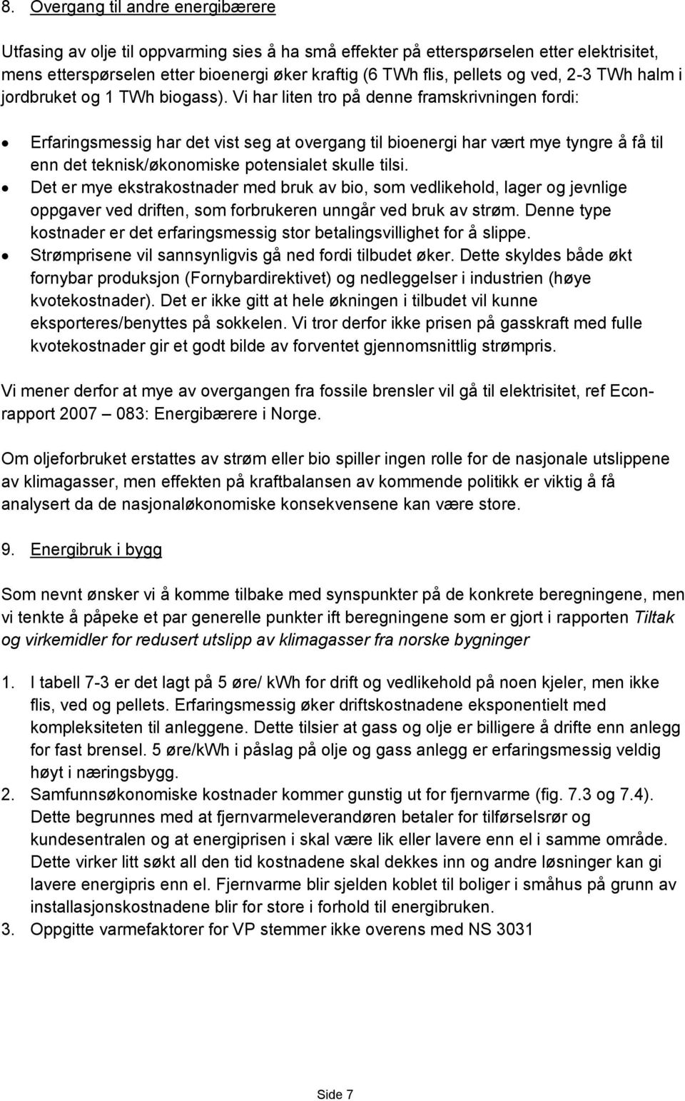 Vi har liten tro på denne framskrivningen fordi: Erfaringsmessig har det vist seg at overgang til bioenergi har vært mye tyngre å få til enn det teknisk/økonomiske potensialet skulle tilsi.