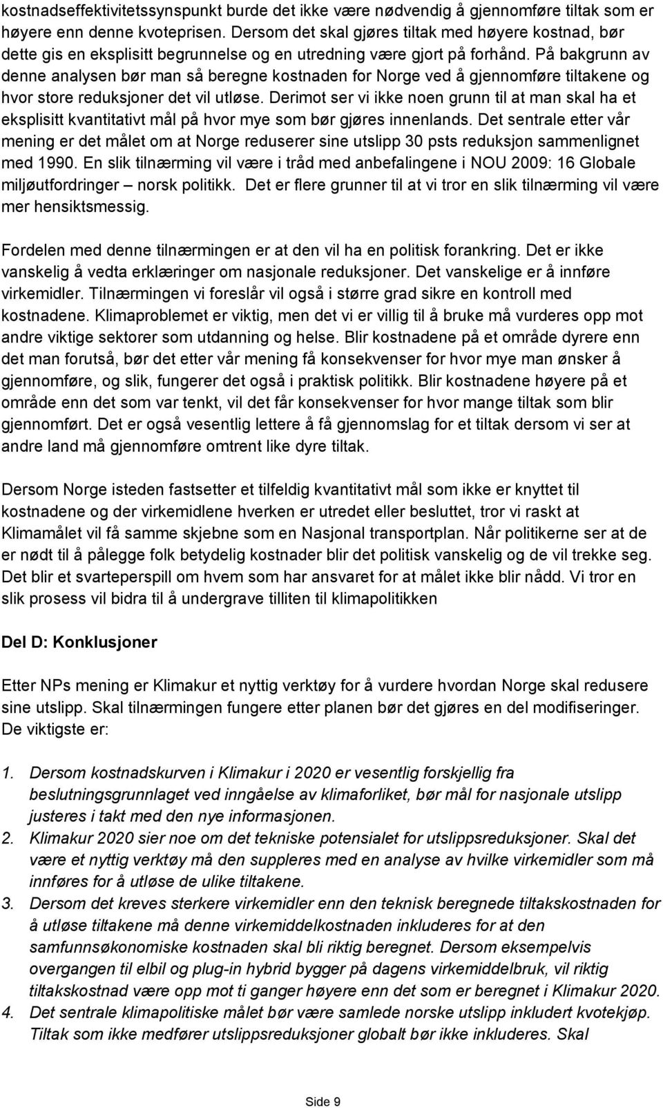 På bakgrunn av denne analysen bør man så beregne kostnaden for Norge ved å gjennomføre tiltakene og hvor store reduksjoner det vil utløse.