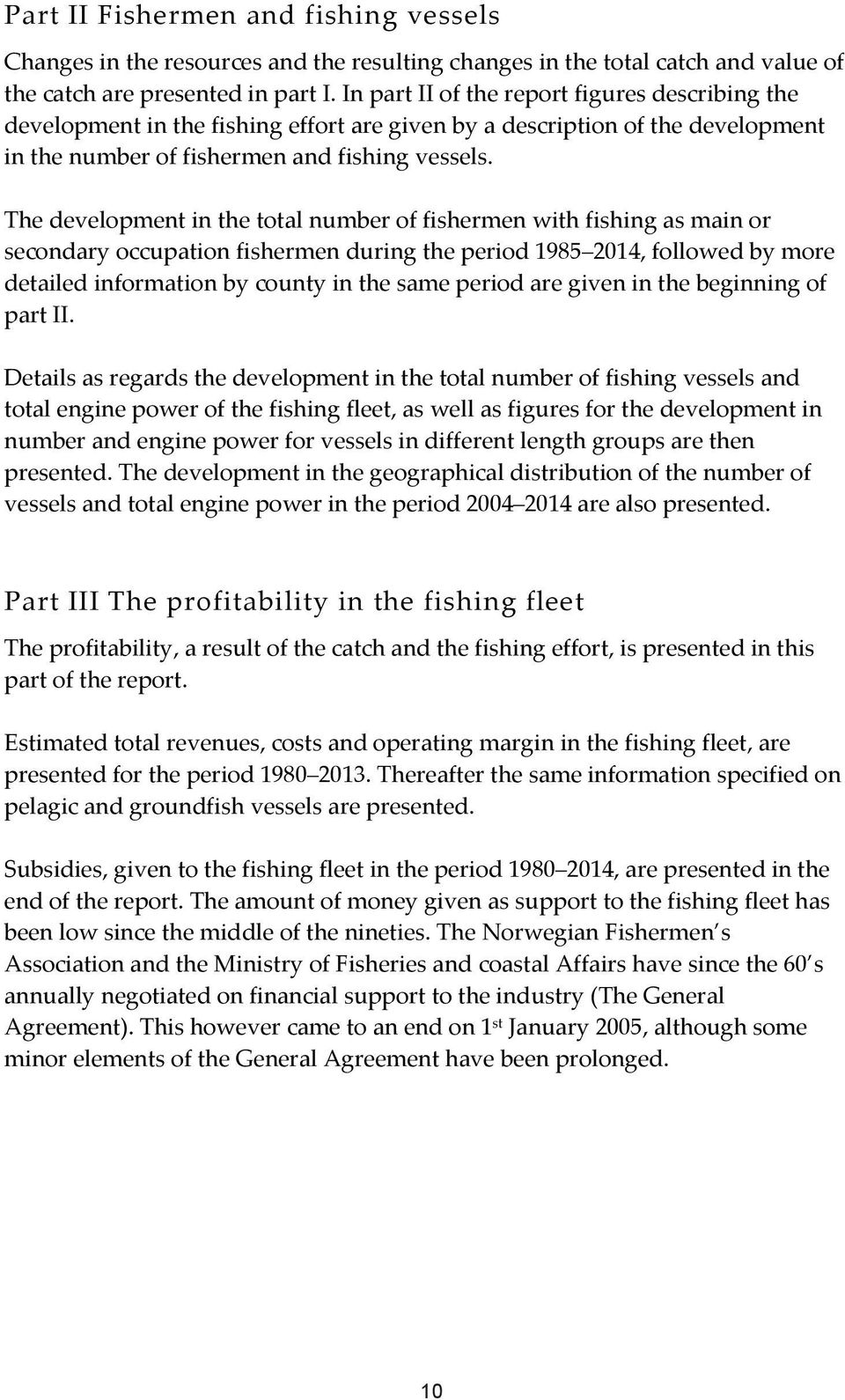 The development in the total number of fishermen with fishing as main or secondary occupation fishermen during the period 1985 214, followed by more detailed information by county in the same period