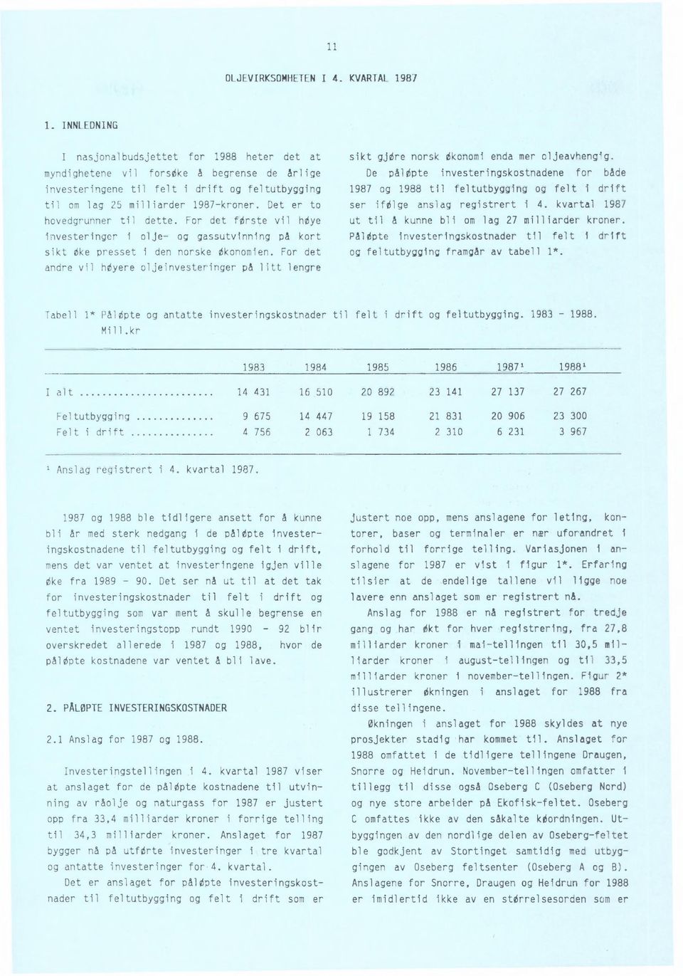 Det er to hovedgrunner til dette. For det forste vil hye Investeringer i olje- og gassutvinning på kort sikt Oke presset i den norske konomien.