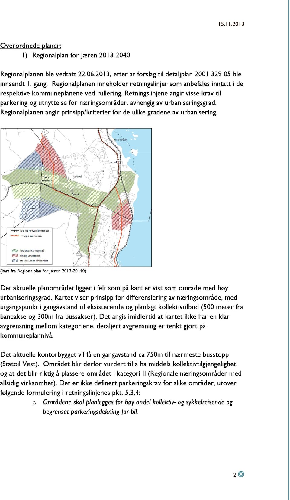 Retningslinjene angir visse krav til parkering og utnyttelse for næringsområder, avhengig av urbaniseringsgrad. Regionalplanen angir prinsipp/kriterier for de ulike gradene av urbanisering.