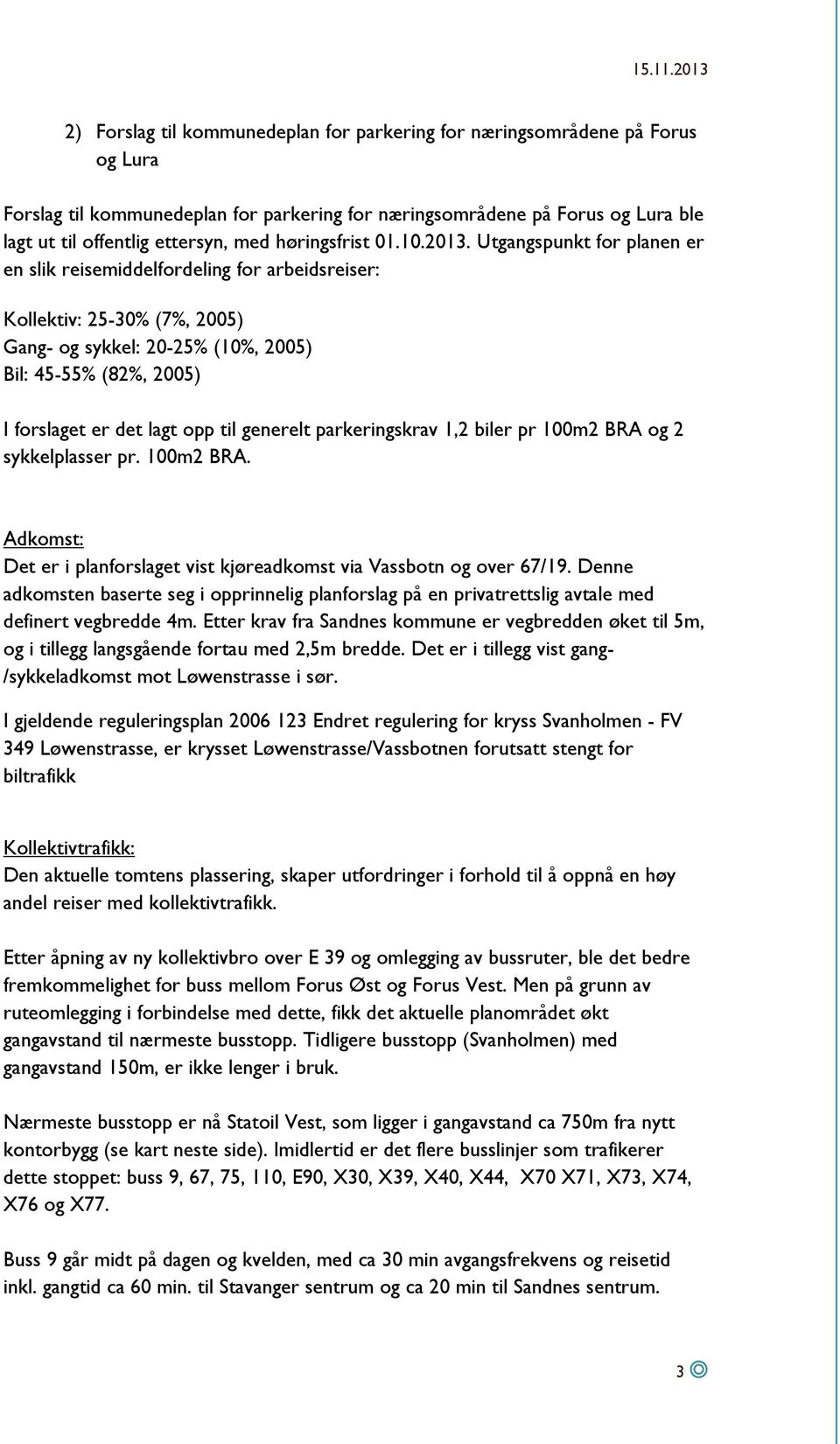 Utgangspunkt for planen er en slik reisemiddelfordeling for arbeidsreiser: Kollektiv: 25-30% (7%, 2005) Gang- og sykkel: 20-25% (10%, 2005) Bil: 45-55% (82%, 2005) I forslaget er det lagt opp til