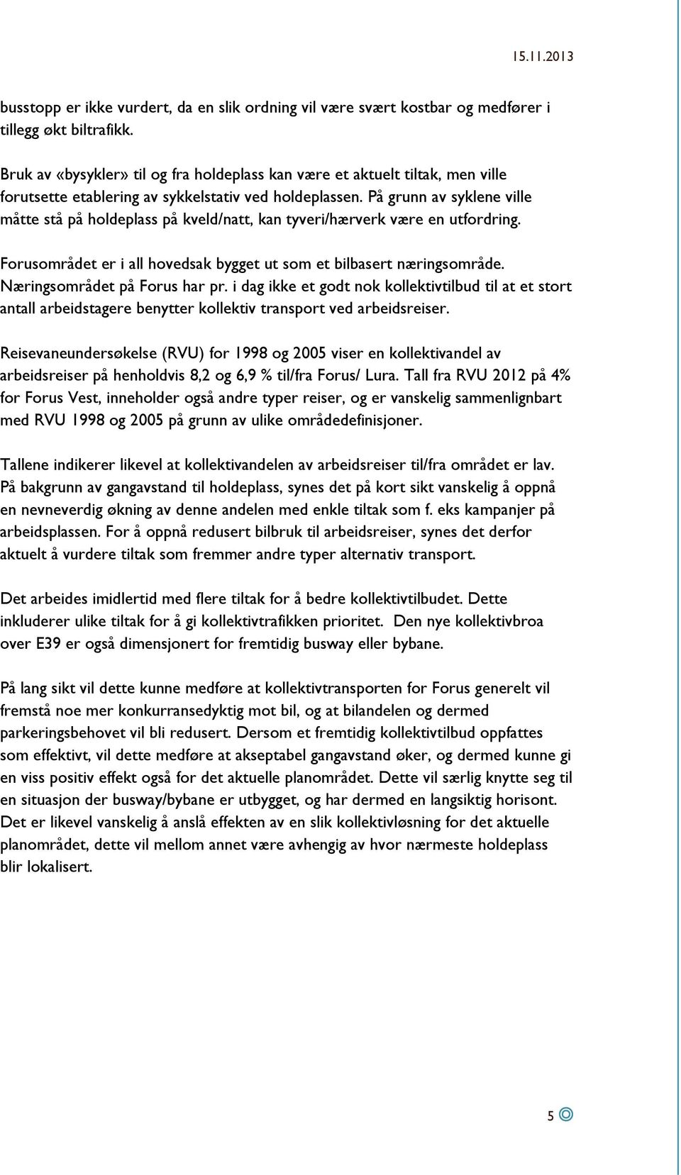 På grunn av syklene ville måtte stå på holdeplass på kveld/natt, kan tyveri/hærverk være en utfordring. Forusområdet er i all hovedsak bygget ut som et bilbasert næringsområde.