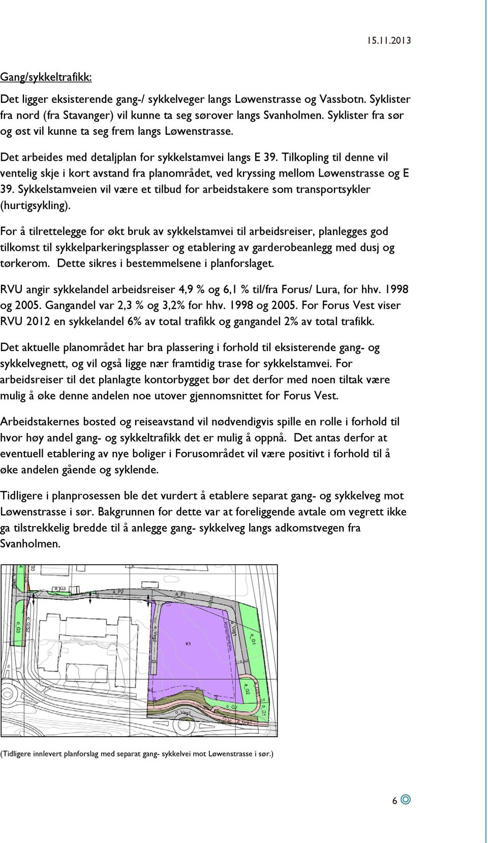 Tilkopling til denne vil ventelig skje i kort avstand fra planområdet, ved kryssing mellom Løwenstrasse og E 39.