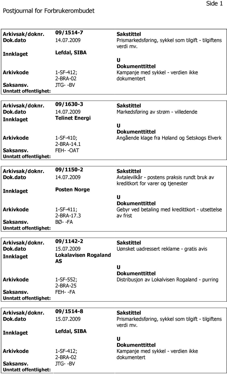 2009 Markedsføring av strøm - villedende nnklaget Telinet Energi 1-SF-410; 2-BRA-14.1 Angående klage fra Høland og Setskogs Elverk FEH- -OAT Arkivsak/doknr. 09/1150-2 Sakstittel Dok.dato 14.07.