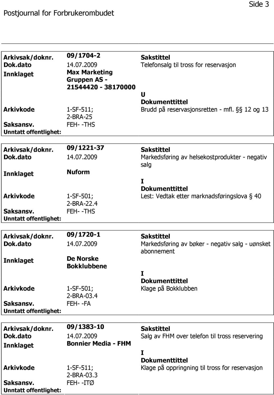 4 Lest: Vedtak etter marknadsføringslova 40 FEH- -THS Arkivsak/doknr. 09/1720-1 Sakstittel Dok.dato 14.07.