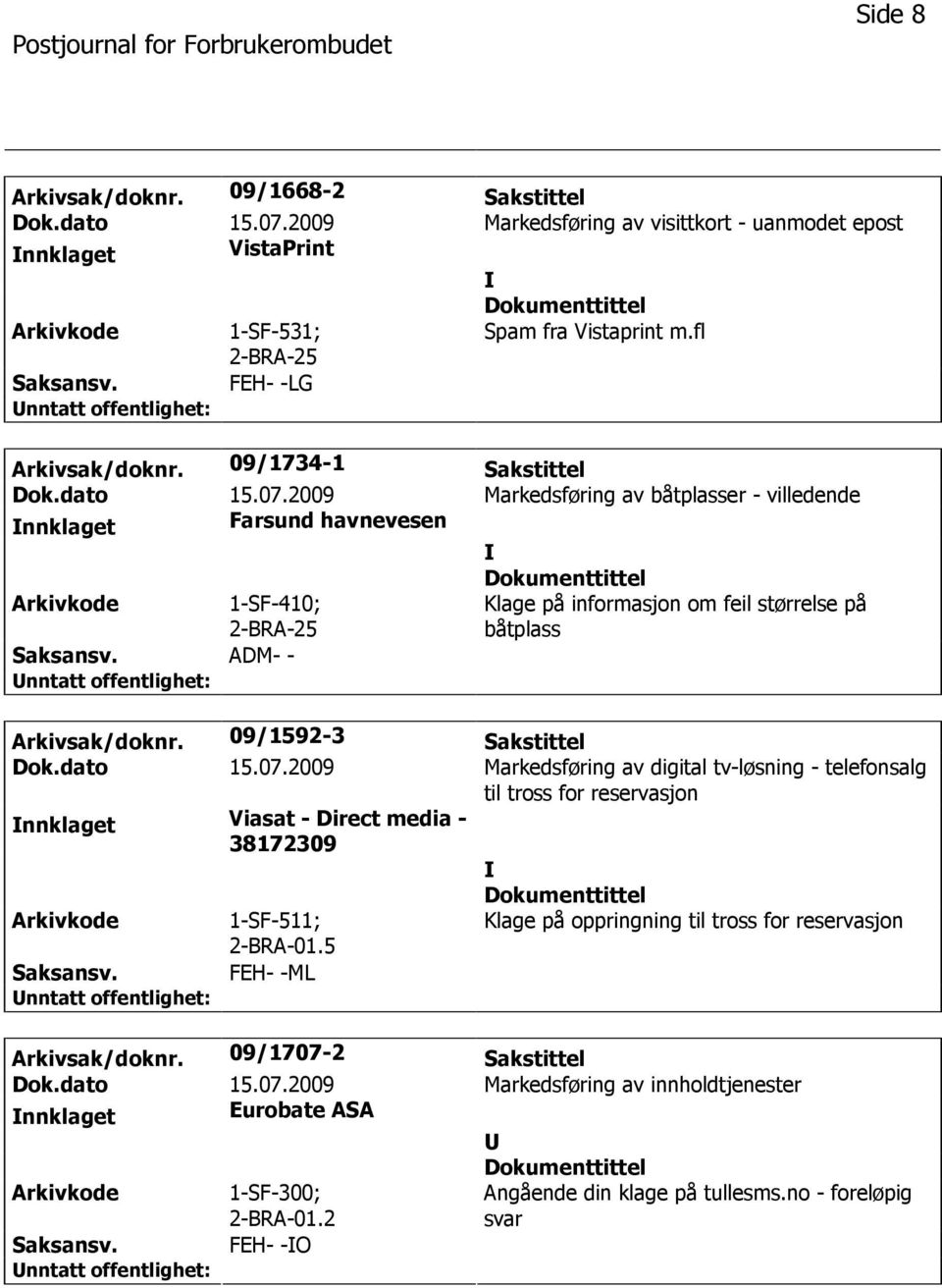 09/1592-3 Sakstittel Dok.dato 15.07.2009 Markedsføring av digital tv-løsning - telefonsalg til tross for reservasjon nnklaget Viasat - Direct media - 38172309 2-BRA-01.