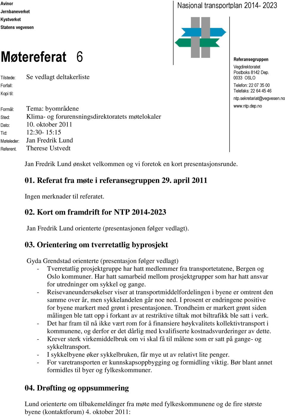 0033 OSLO Telefon: 22 07 35 00 Telefaks: 22 64 45 46 ntp.sekretariat@vegvesen.no www.ntp.dep.no Jan Fredrik Lund ønsket velkommen og vi foretok en kort presentasjonsrunde. 01.