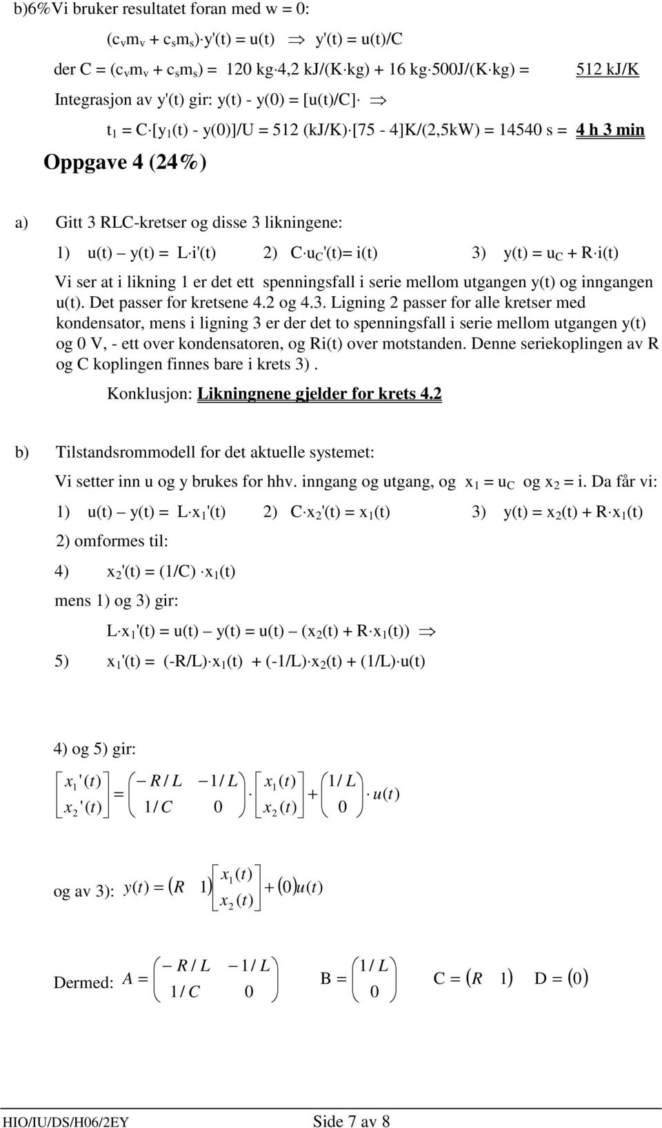 Denne eriekoplingen av og koplingen finne bare i kre 3. Konkljon: ikningnene gjelder for kre 4. b Tilandrommodell for de akelle yeme: Vi eer inn og y brke for hhv. inngang og gang, og og i.