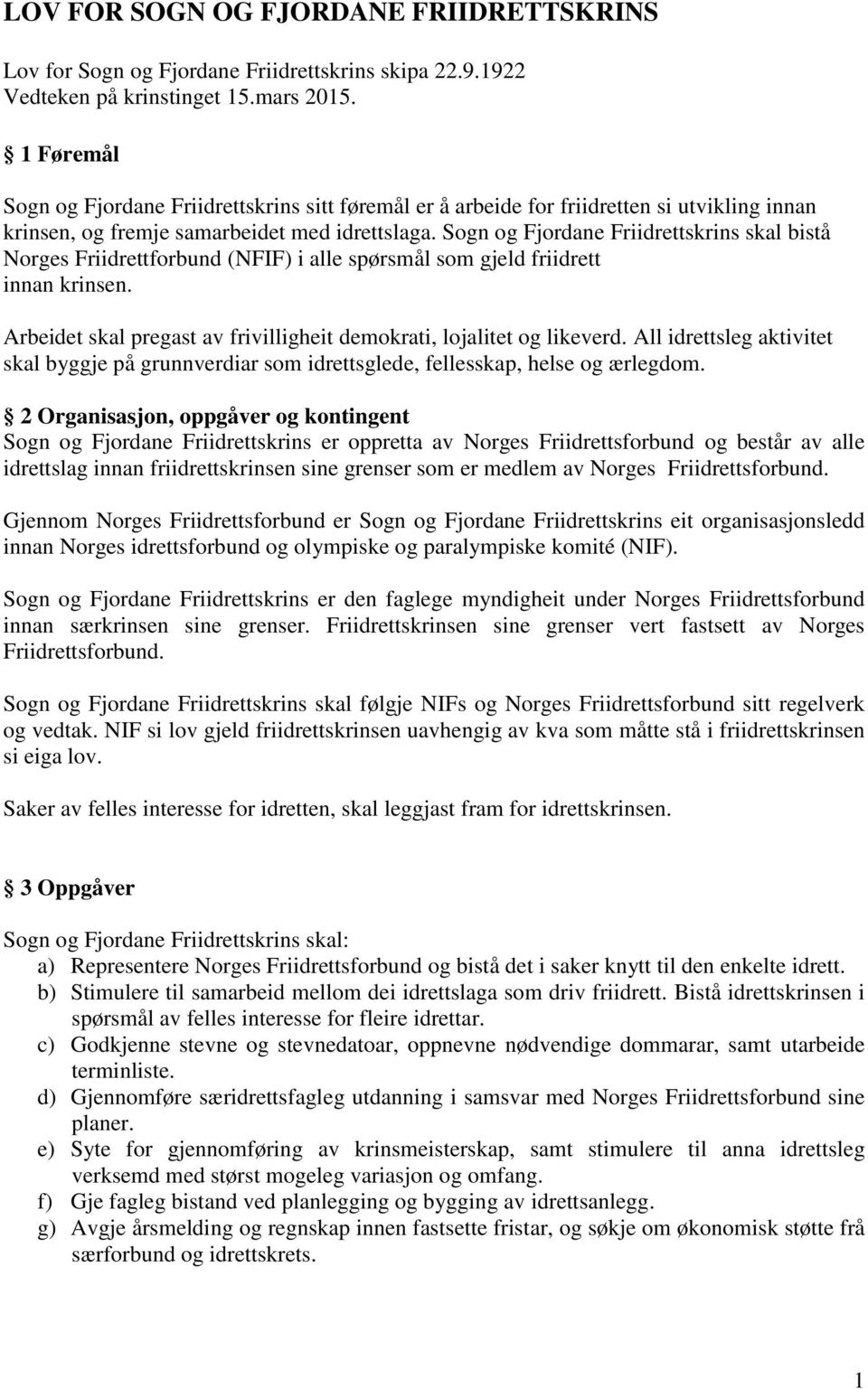 Sogn og Fjordane Friidrettskrins skal bistå Norges Friidrettforbund (NFIF) i alle spørsmål som gjeld friidrett innan krinsen. Arbeidet skal pregast av frivilligheit demokrati, lojalitet og likeverd.