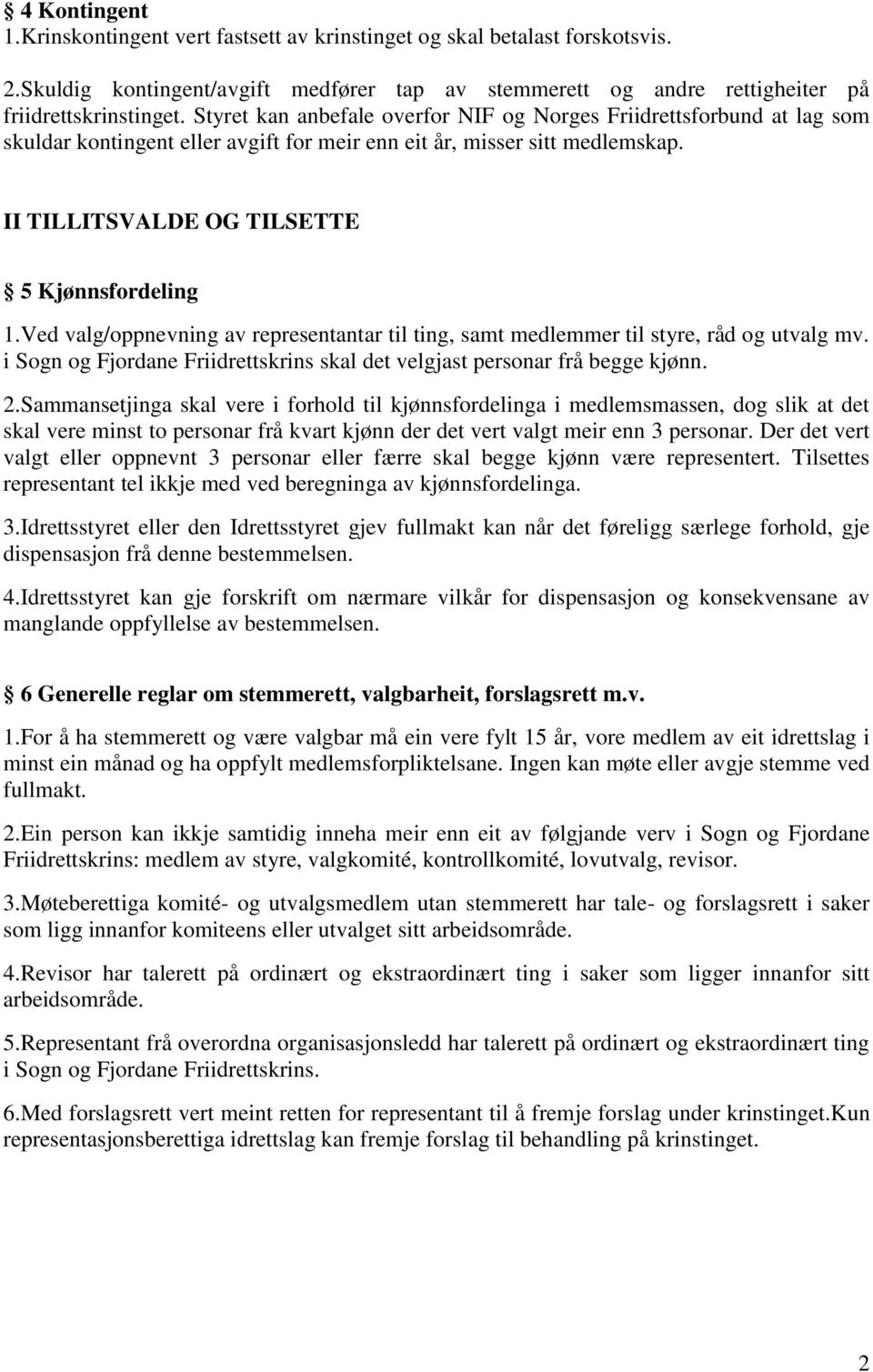 Ved valg/oppnevning av representantar til ting, samt medlemmer til styre, råd og utvalg mv. i Sogn og Fjordane Friidrettskrins skal det velgjast personar frå begge kjønn. 2.