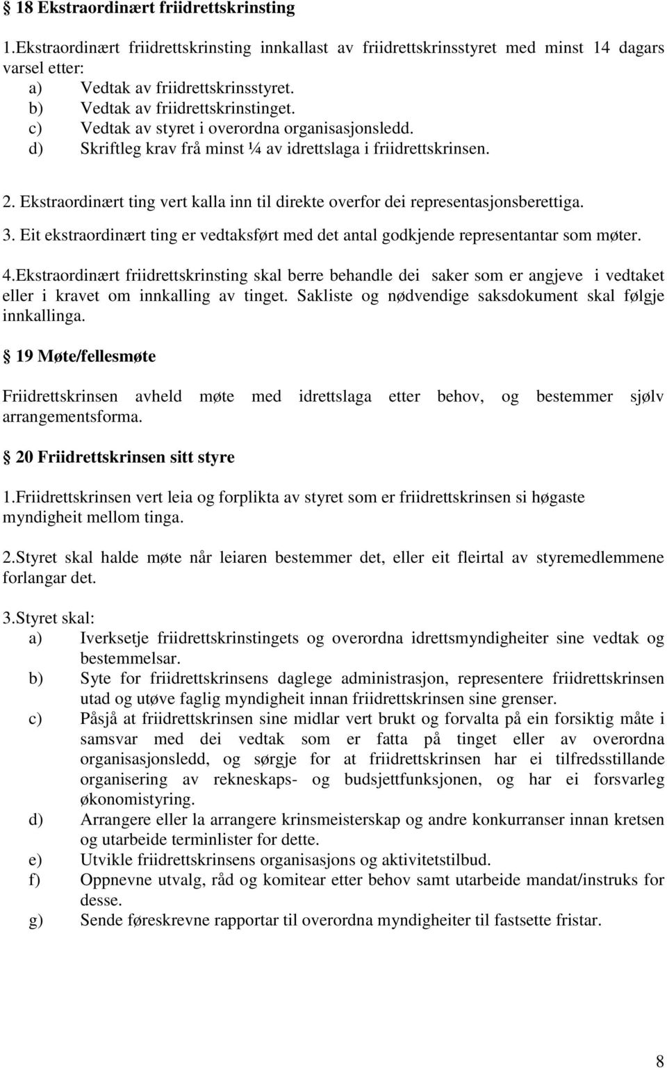 Ekstraordinært ting vert kalla inn til direkte overfor dei representasjonsberettiga. 3. Eit ekstraordinært ting er vedtaksført med det antal godkjende representantar som møter. 4.