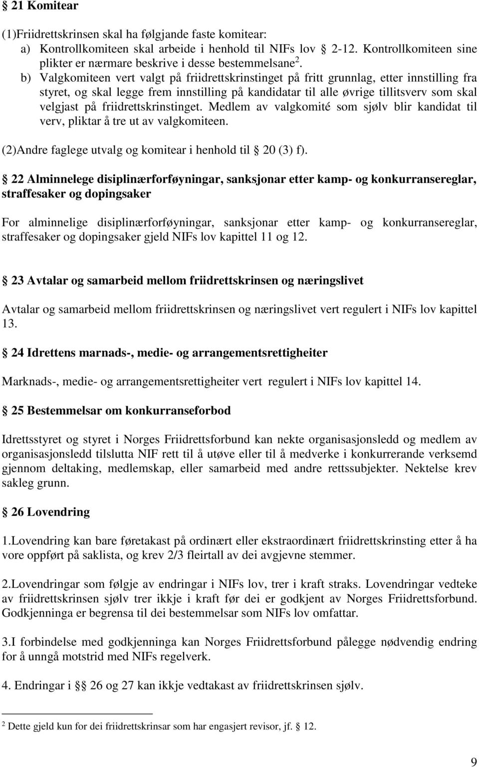 b) Valgkomiteen vert valgt på friidrettskrinstinget på fritt grunnlag, etter innstilling fra styret, og skal legge frem innstilling på kandidatar til alle øvrige tillitsverv som skal velgjast på