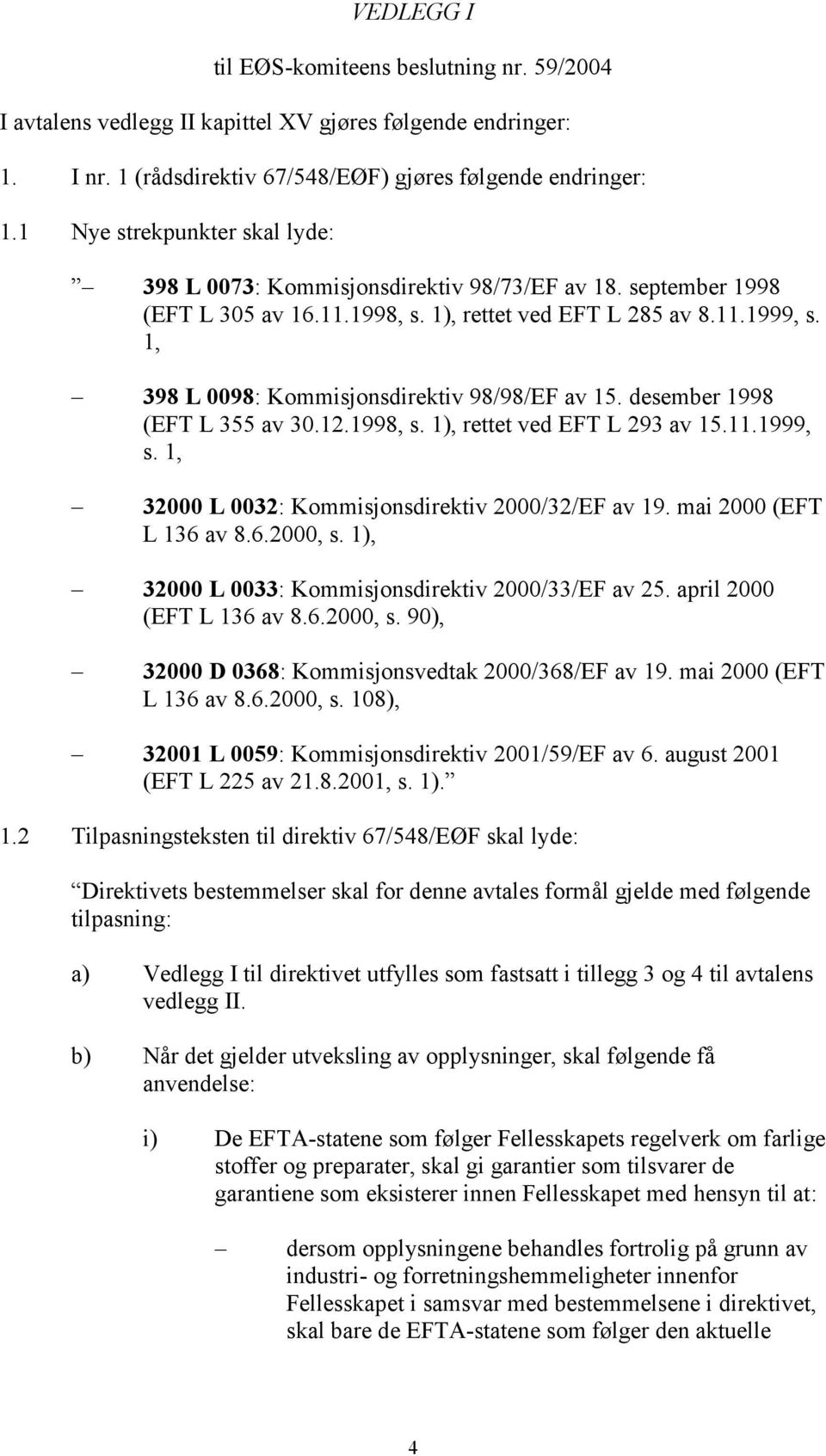 1, 398 L 0098: Kommisjonsdirektiv 98/98/EF av 15. desember 1998 (EFT L 355 av 30.12.1998, s. 1), rettet ved EFT L 293 av 15.11.1999, s. 1, 32000 L 0032: Kommisjonsdirektiv 2000/32/EF av 19.