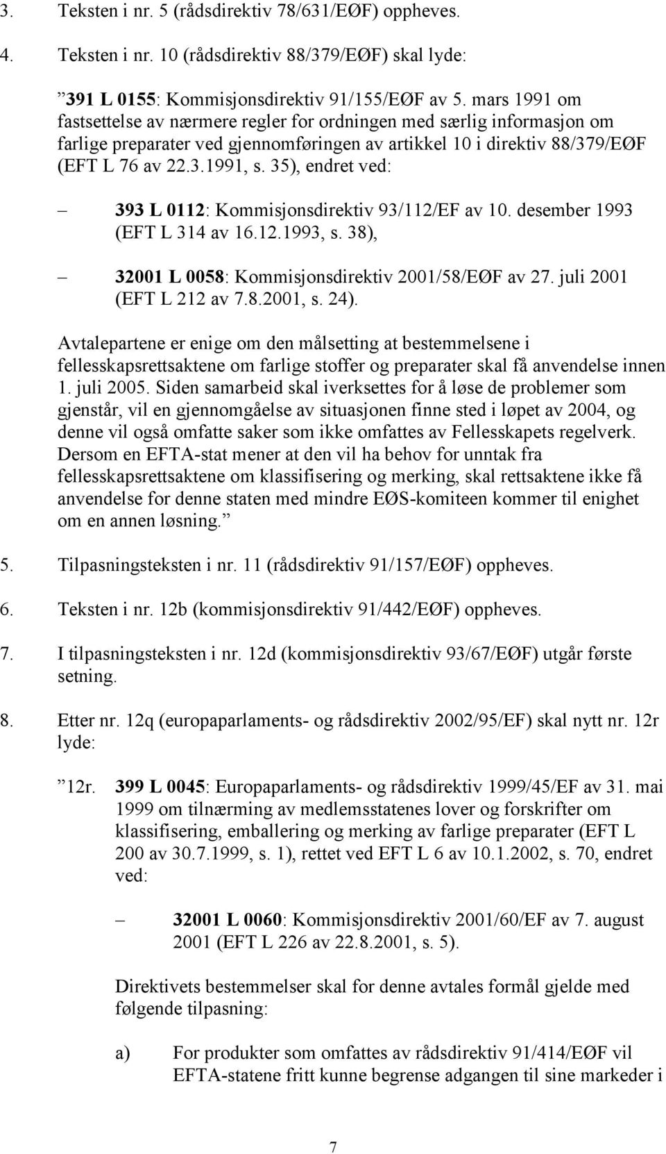 35), endret ved: 393 L 0112: Kommisjonsdirektiv 93/112/EF av 10. desember 1993 (EFT L 314 av 16.12.1993, s. 38), 32001 L 0058: Kommisjonsdirektiv 2001/58/EØF av 27. juli 2001 (EFT L 212 av 7.8.2001, s.