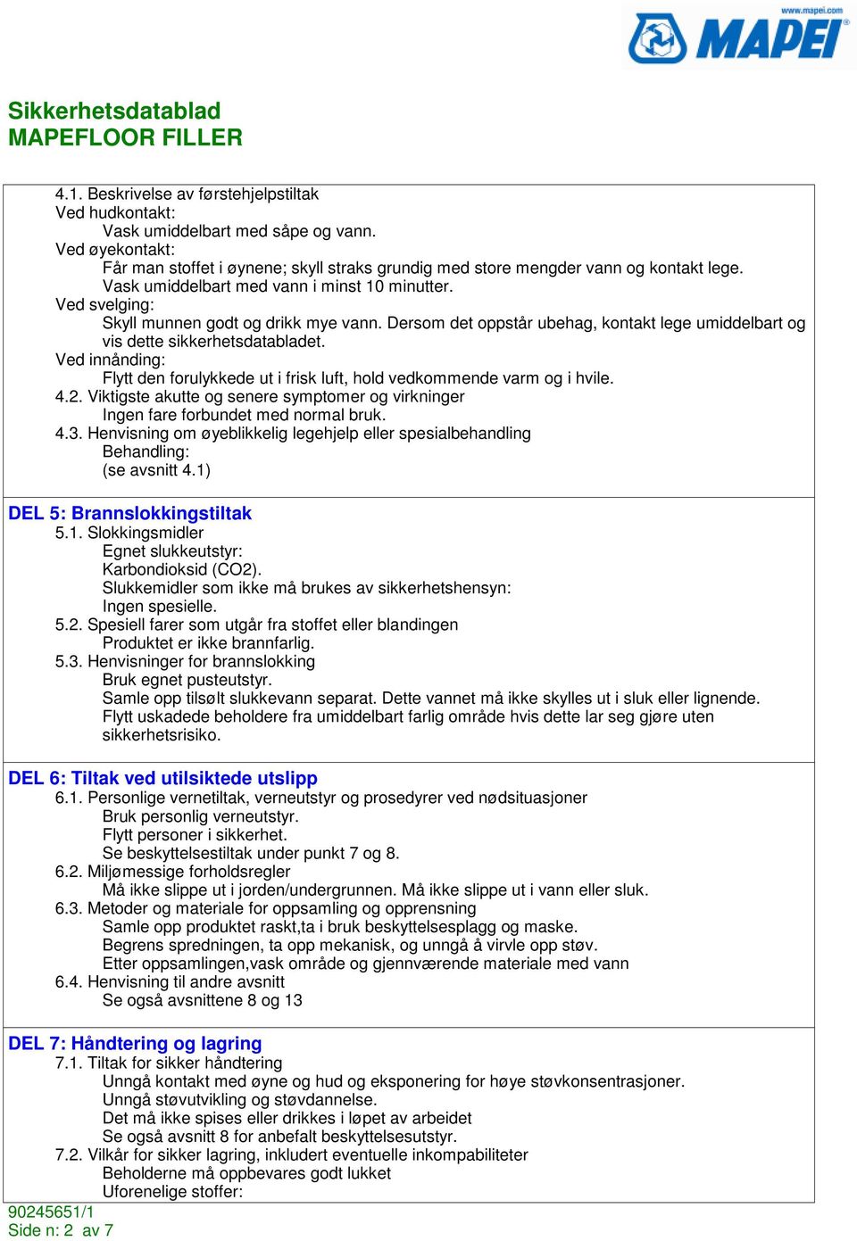 Ved innånding: Flytt den forulykkede ut i frisk luft, hold vedkommende varm og i hvile. 4.2. Viktigste akutte og senere symptomer og virkninger fare forbundet med normal bruk. 4.3.