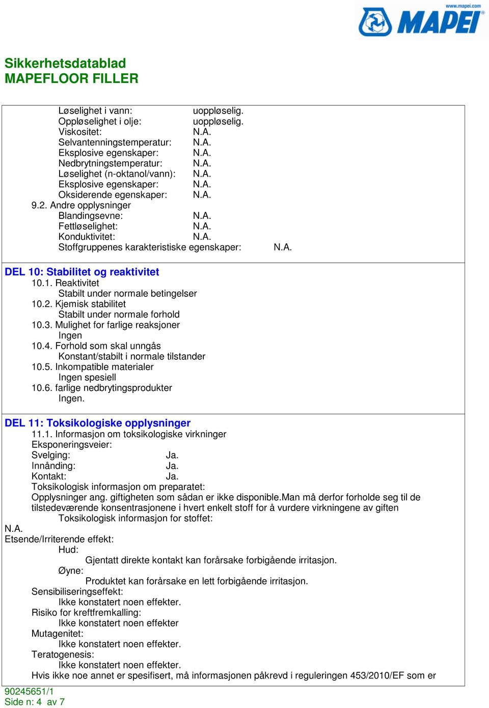 Andre opplysninger Blandingsevne: Fettløselighet: Konduktivitet: Stoffgruppenes karakteristiske egenskaper: DEL 10: Stabilitet og reaktivitet 10.1. Reaktivitet Stabilt under normale betingelser 10.2.