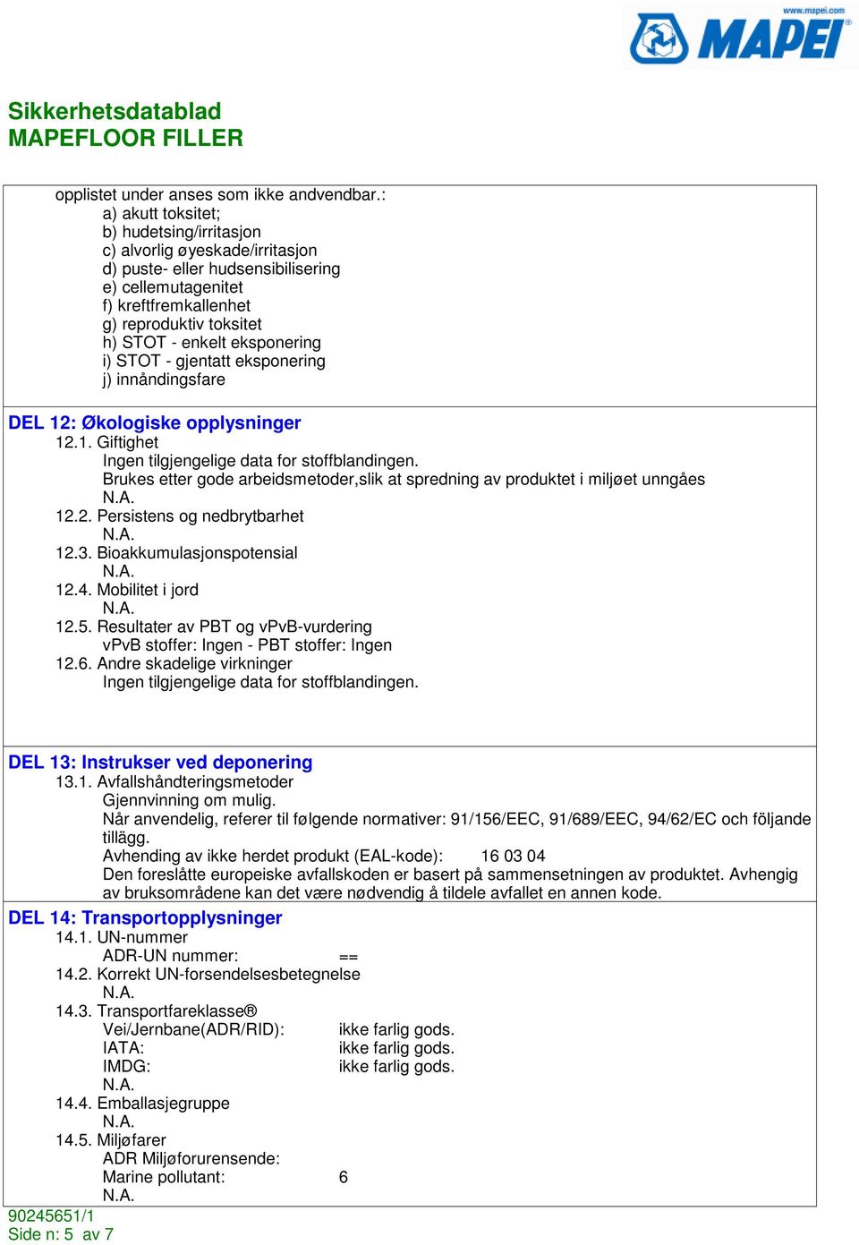eksponering i) STOT - gjentatt eksponering j) innåndingsfare DEL 12: Økologiske opplysninger 12.1. Giftighet tilgjengelige data for stoffblandingen.