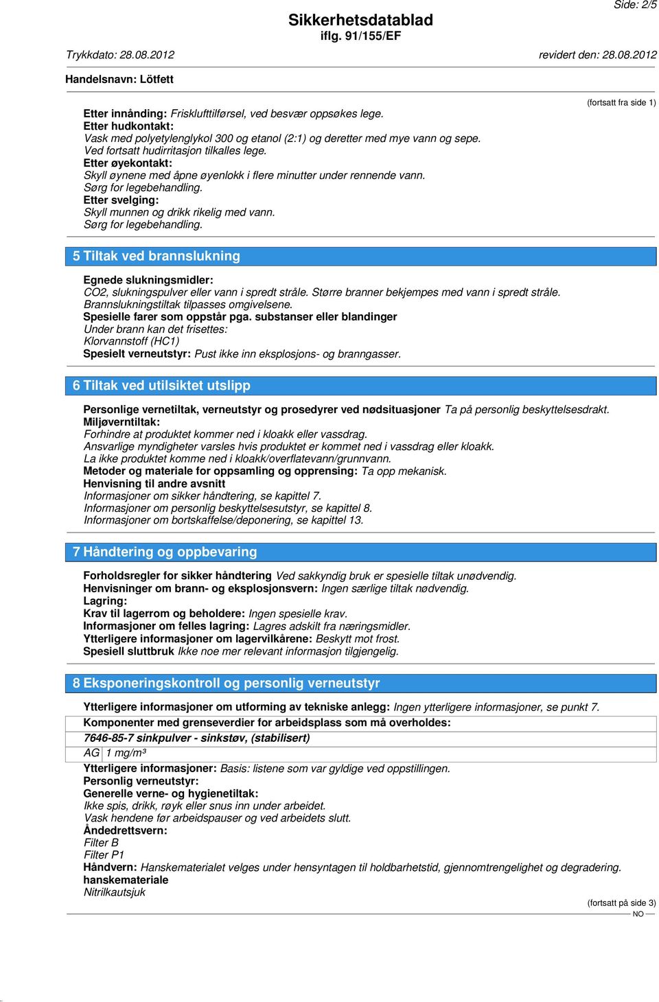 Etter svelging: Skyll munnen og drikk rikelig med vann. Sørg for legebehandling.