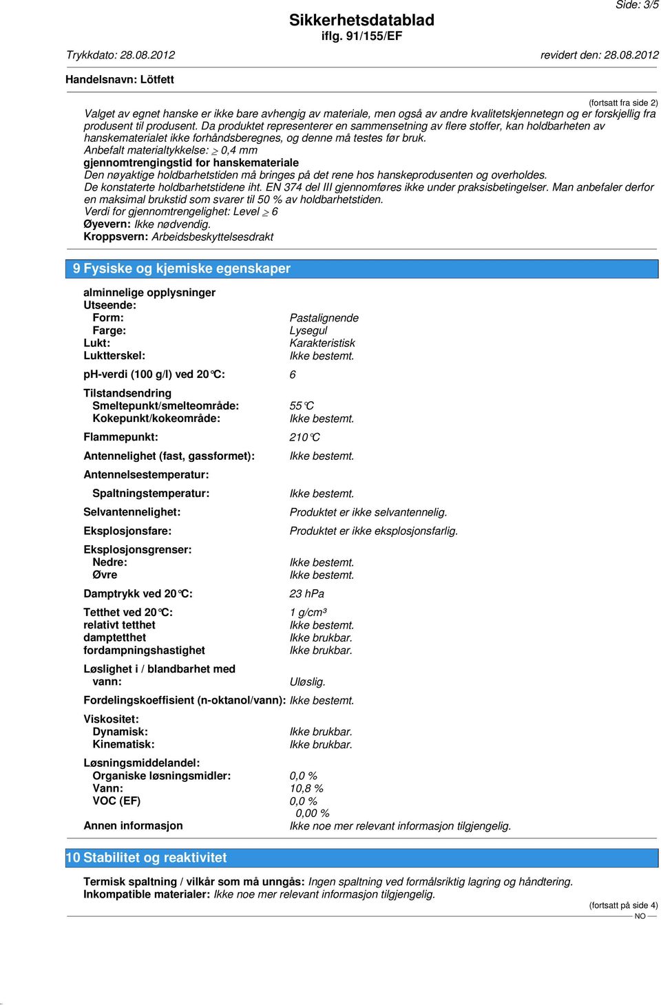 Anbefalt materialtykkelse: 0,4 mm gjennomtrengingstid for hanskemateriale Den nøyaktige holdbarhetstiden må bringes på det rene hos hanskeprodusenten og overholdes.