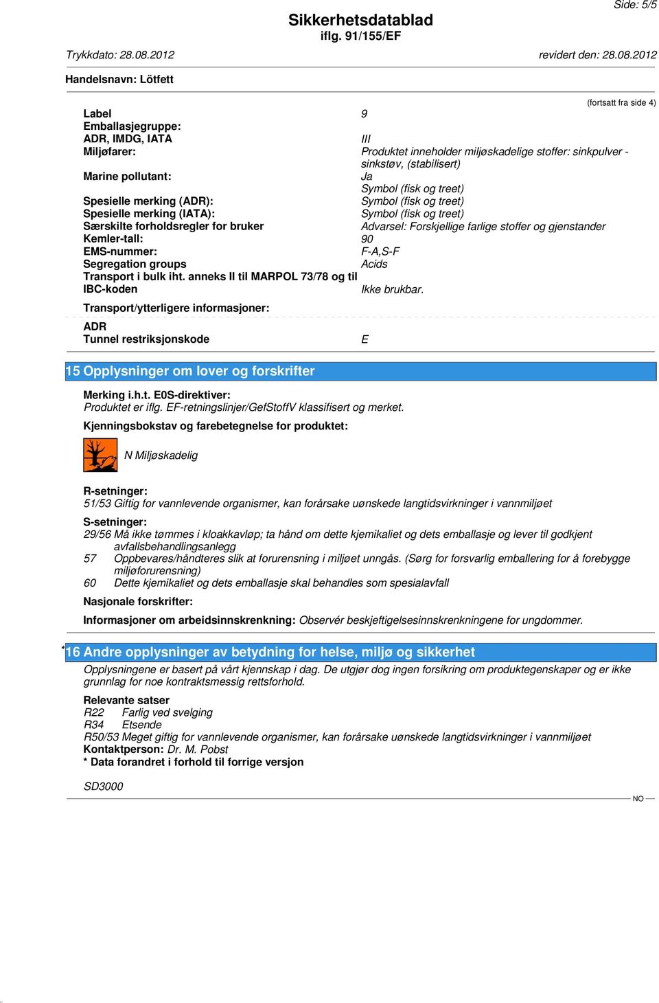 i bulk iht. anneks II til MARPOL 73/78 og til IBC-koden Transport/ytterligere informasjoner: Tunnel restriksjonskode E 15 Opplysninger om lover og forskrifter Merking i.h.t. E0S-direktiver: Produktet er iflg.