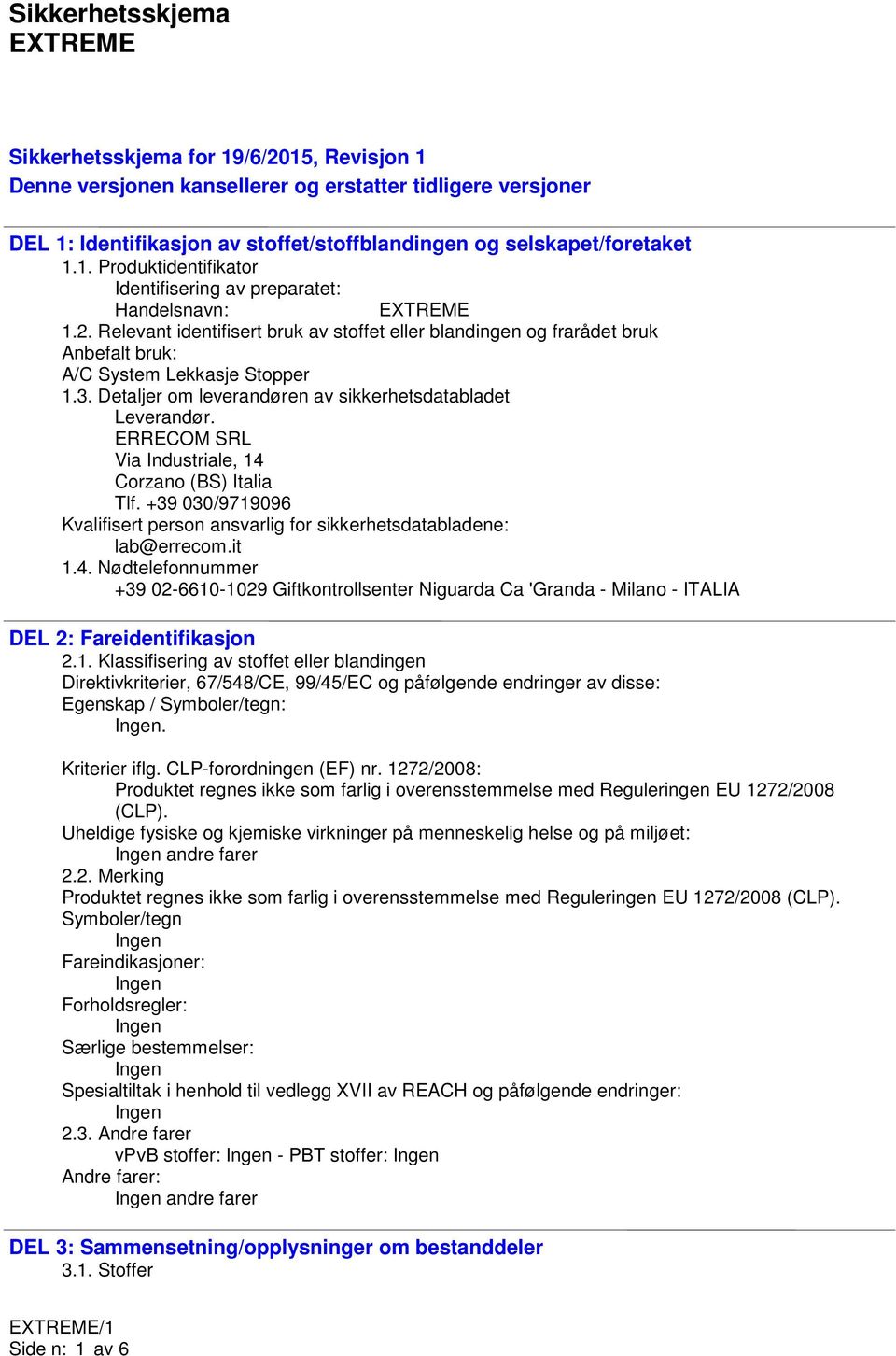 ERRECOM SRL Via Industriale, 14 Corzano (BS) Italia Tlf. +39 030/9719096 Kvalifisert person ansvarlig for sikkerhetsdatabladene: lab@errecom.it 1.4. Nødtelefonnummer +39 02-6610-1029 Giftkontrollsenter Niguarda Ca 'Granda - Milano - ITALIA DEL 2: Fareidentifikasjon 2.