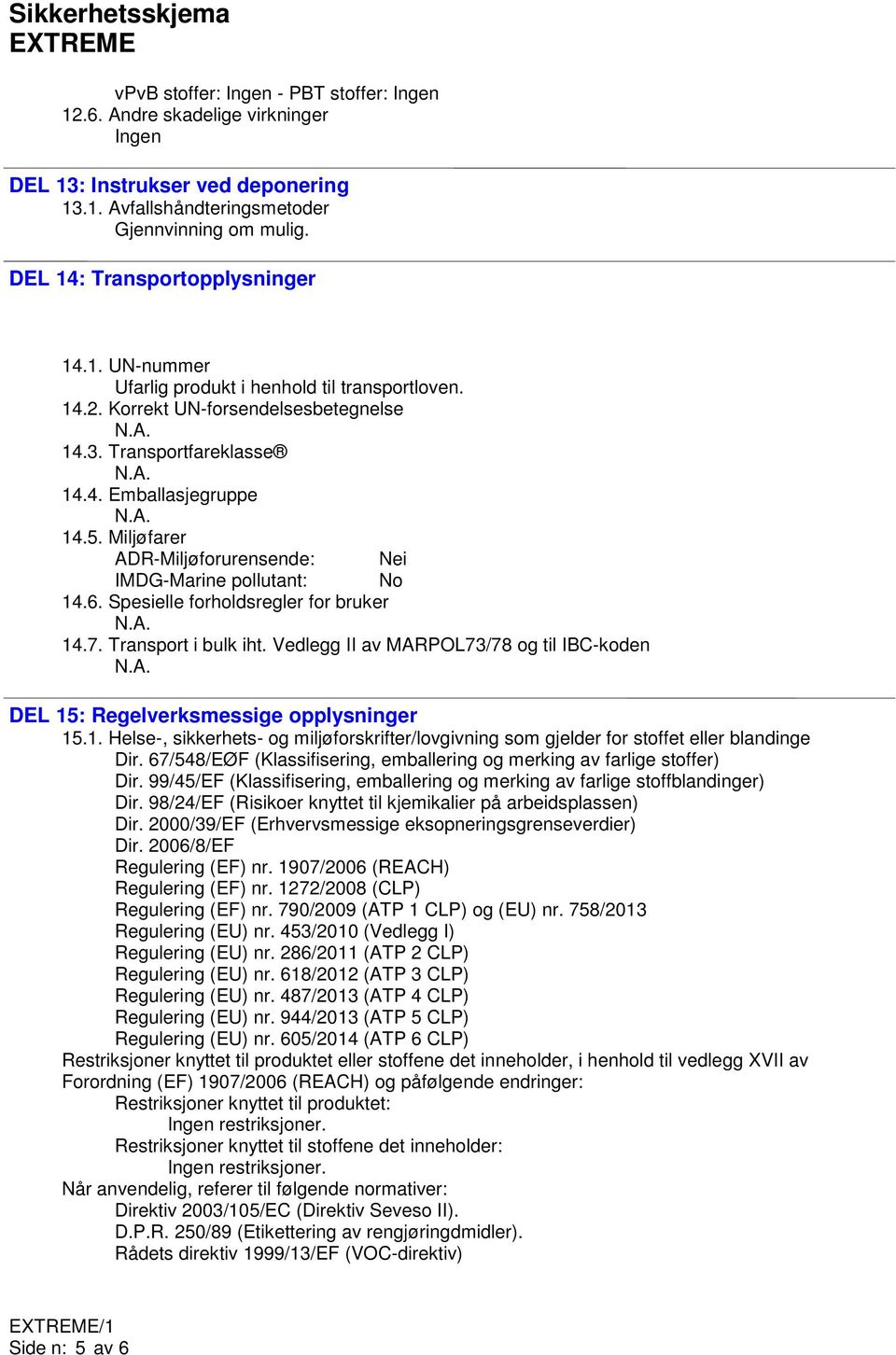 Spesielle forholdsregler for bruker 14.7. Transport i bulk iht. Vedlegg II av MARPOL73/78 og til IBC-koden DEL 15: Regelverksmessige opplysninger 15.1. Helse-, sikkerhets- og miljøforskrifter/lovgivning som gjelder for stoffet eller blandinge Dir.