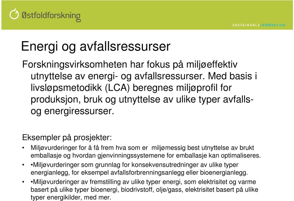 Eksempler på prosjekter: Miljøvurderinger for å få frem hva som er miljømessig best utnyttelse av brukt emballasje og hvordan gjenvinningssystemene for emballasje kan optimaliseres.