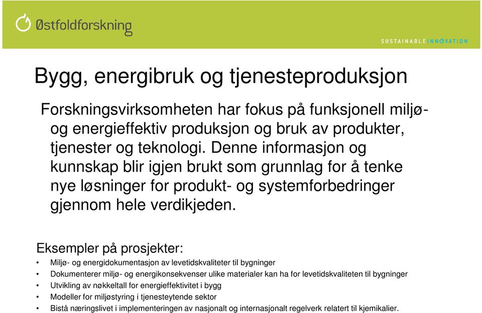 Eksempler på prosjekter: Miljø- og energidokumentasjon av levetidskvaliteter til bygninger Dokumenterer miljø- og energikonsekvenser ulike materialer kan ha for