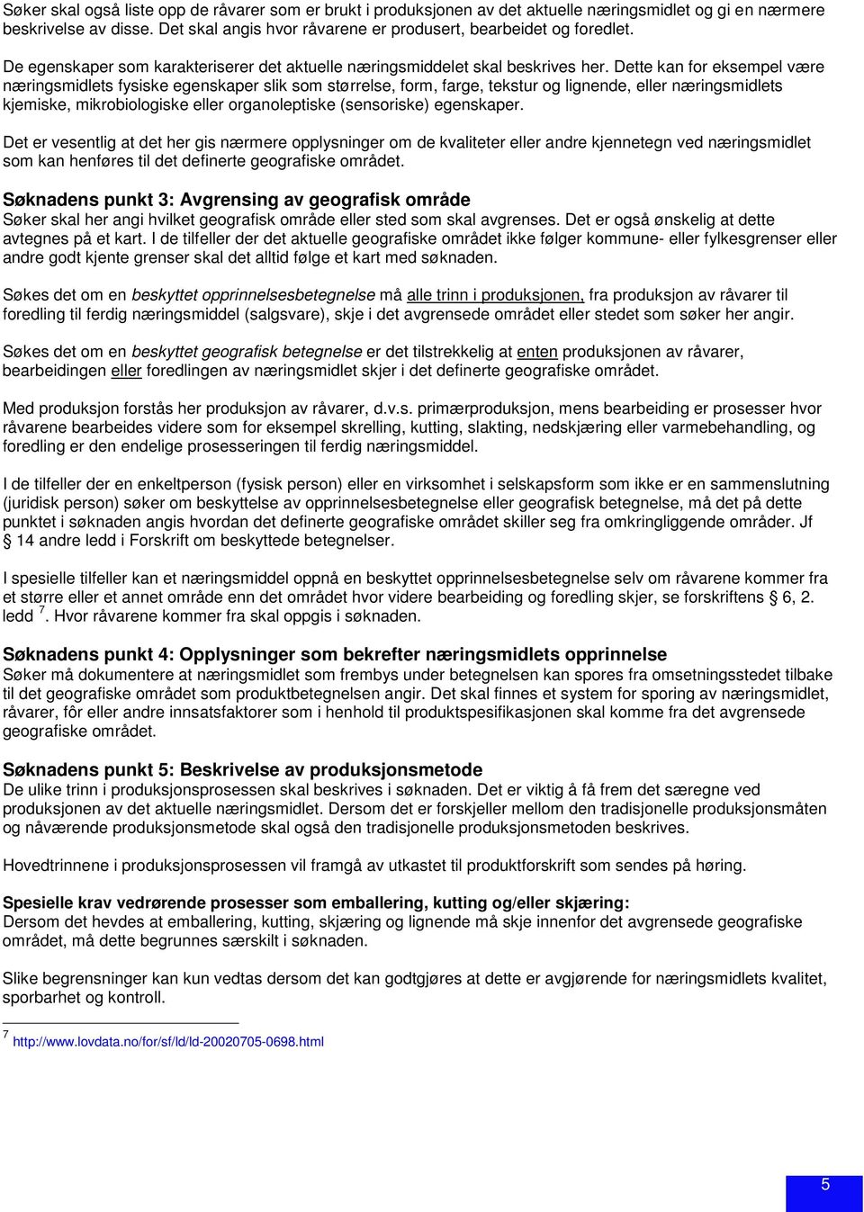 Dette kan for eksempel være næringsmidlets fysiske egenskaper slik som størrelse, form, farge, tekstur og lignende, eller næringsmidlets kjemiske, mikrobiologiske eller organoleptiske (sensoriske)