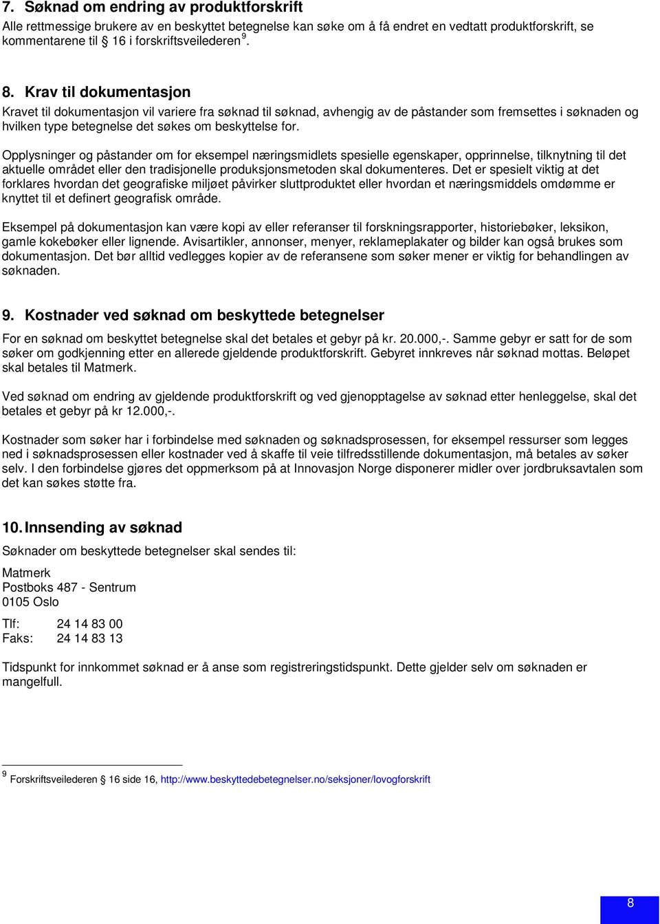 Opplysninger og påstander om for eksempel næringsmidlets spesielle egenskaper, opprinnelse, tilknytning til det aktuelle området eller den tradisjonelle produksjonsmetoden skal dokumenteres.