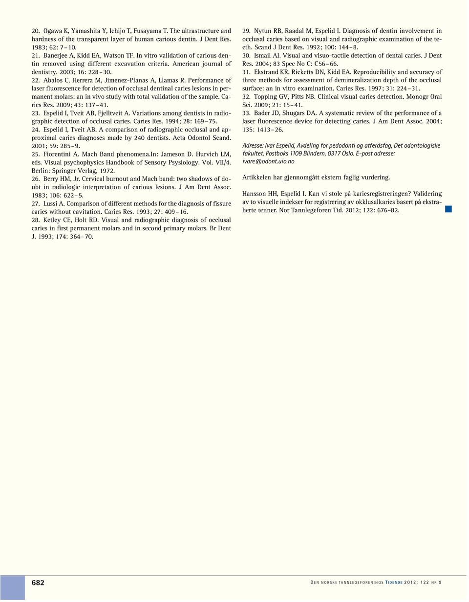 Performance of laser fluorescence for detection of occlusal dentinal caries lesions in permanent molars: an in vivo study with total validation of the sample. Caries Res. 2009; 43: 137 41. 23.