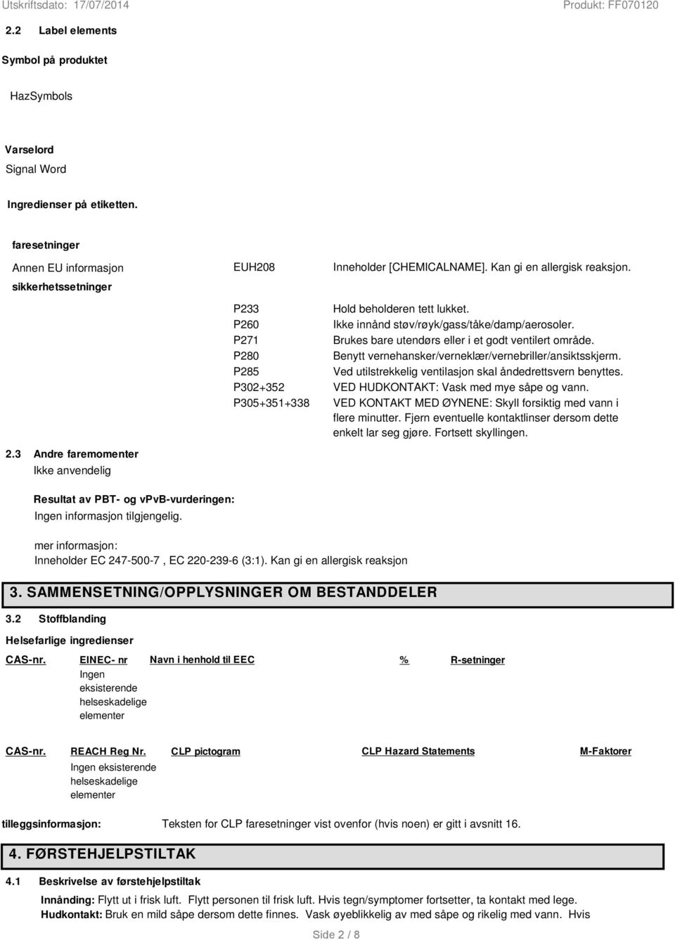 P280 Benytt vernehansker/verneklær/vernebriller/ansiktsskjerm. P285 Ved utilstrekkelig ventilasjon skal åndedrettsvern benyttes. P302+352 VED HUDKONTAKT: Vask med mye såpe og vann.