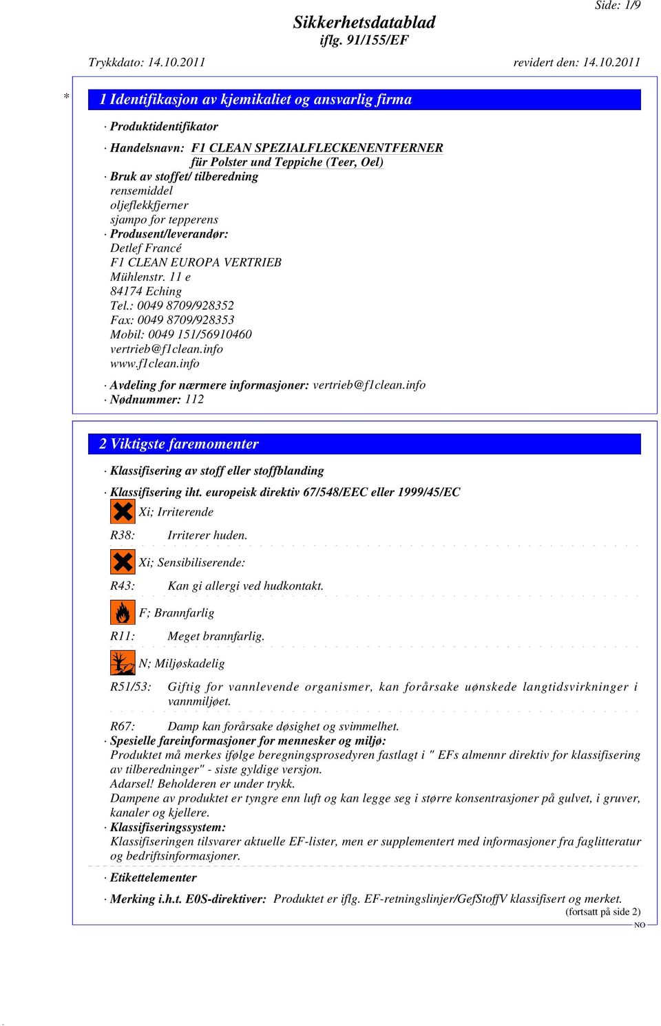 info Nødnummer: 112 2 Viktigste faremomenter Klassifisering av stoff eller stoffblanding Klassifisering iht. europeisk direktiv 67/548/EEC eller 1999/45/EC Xi; Irriterende R38: Irriterer huden.