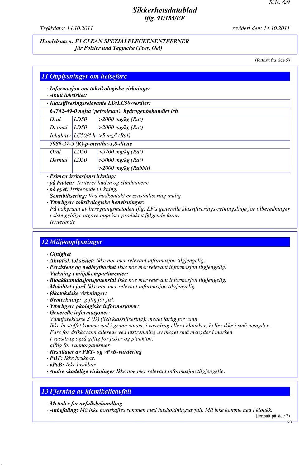 (Rat) >2000 mg/kg (Rabbit) Primær irritasjonsvirkning: på huden: Irriterer huden og slimhinnene. på øyet: Irriterende virkning.