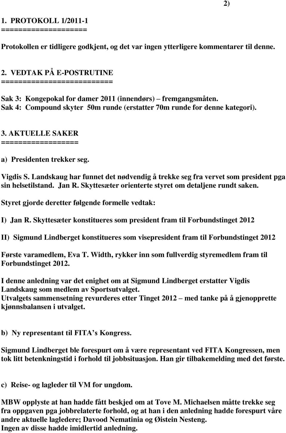 Vigdis S. Landskaug har funnet det nødvendig å trekke seg fra vervet som president pga sin helsetilstand. Jan R. Skyttesæter orienterte styret om detaljene rundt saken.