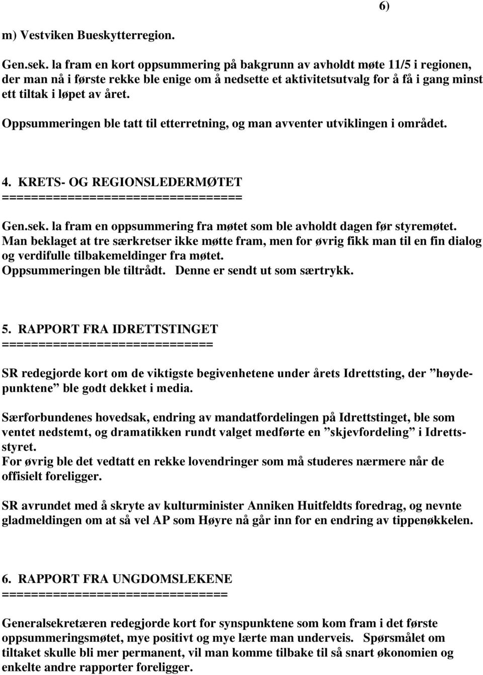 Oppsummeringen ble tatt til etterretning, og man avventer utviklingen i området. 4. KRETS- OG REGIONSLEDERMØTET ================================= Gen.sek.