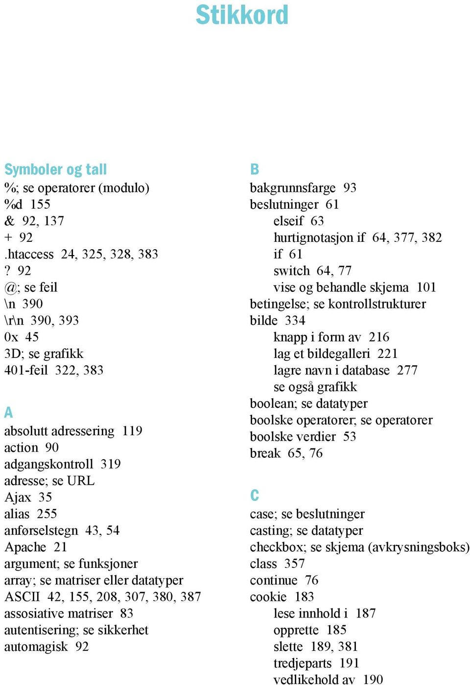 argument; se funksjoner array; se matriser eller datatyper ASCII 42, 155, 208, 307, 380, 387 assosiative matriser 83 autentisering; se sikkerhet automagisk 92 B bakgrunnsfarge 93 beslutninger 61