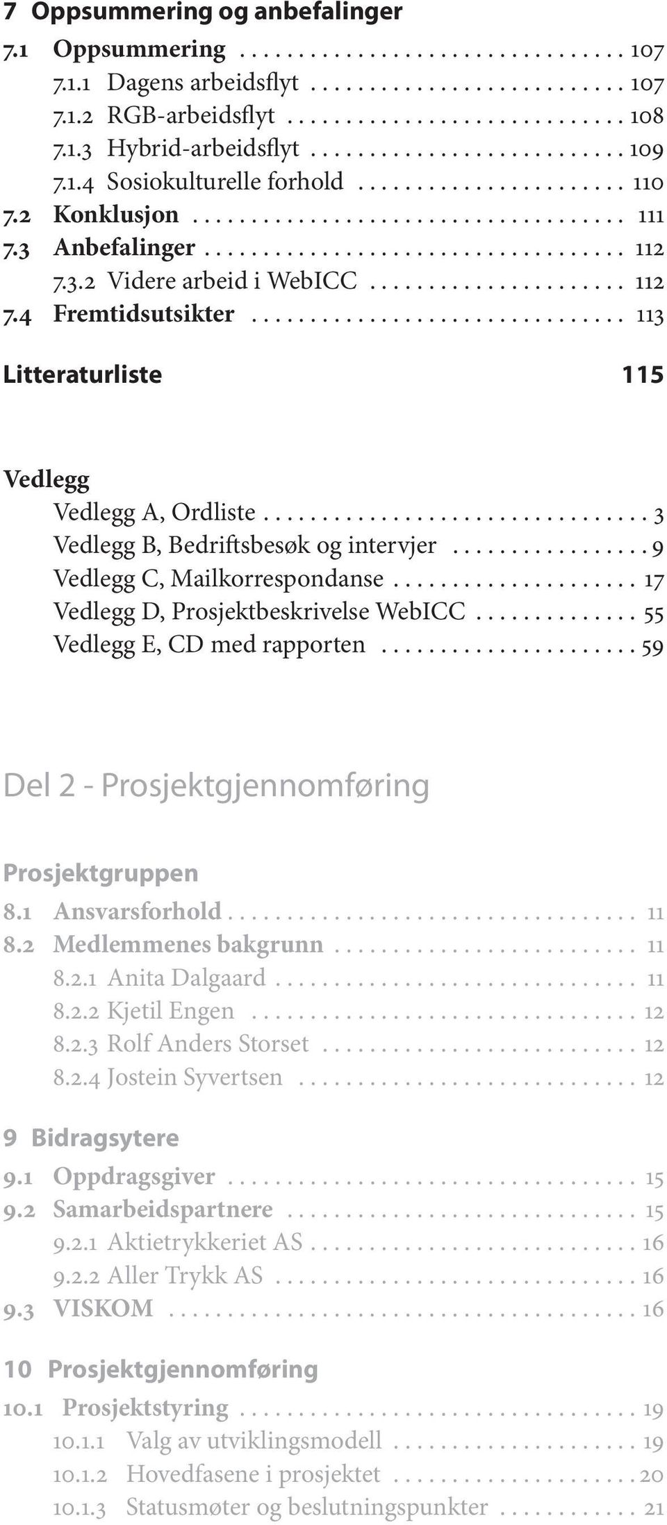 3.2 Videre arbeid i WebICC...................... 112 7.4 Fremtidsutsikter................................ 113 Litteraturliste 115 Vedlegg Vedlegg A, Ordliste................................. 3 Vedlegg B, Bedriftsbesøk og intervjer.