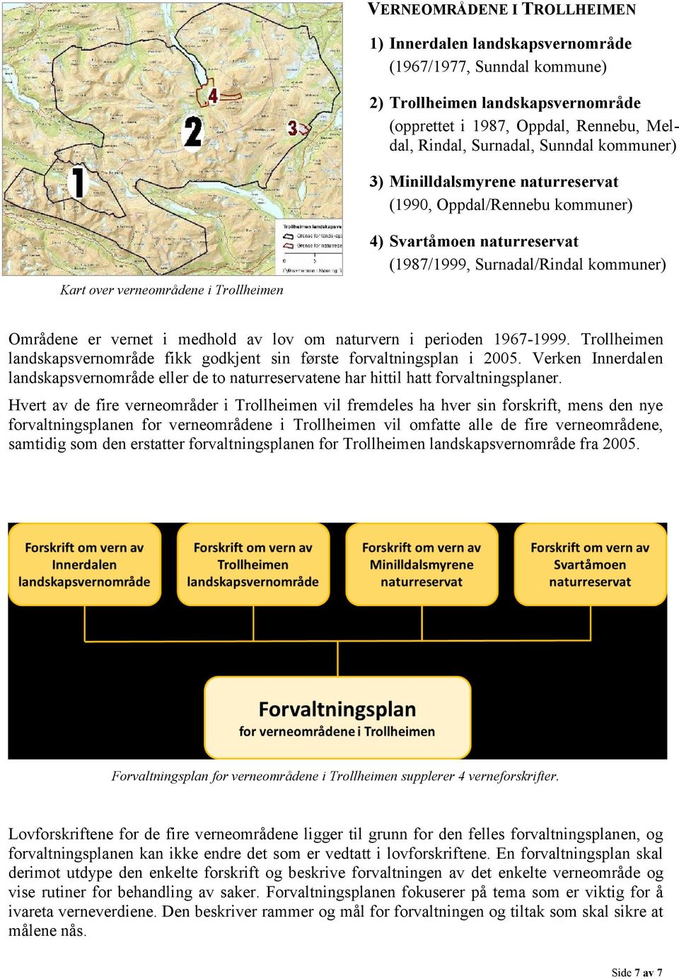 i medhold av lov om naturvern i perioden 1967-1999. Trollheimen landskapsvernområde fikk godkjent sin første forvaltningsplan i 2005.