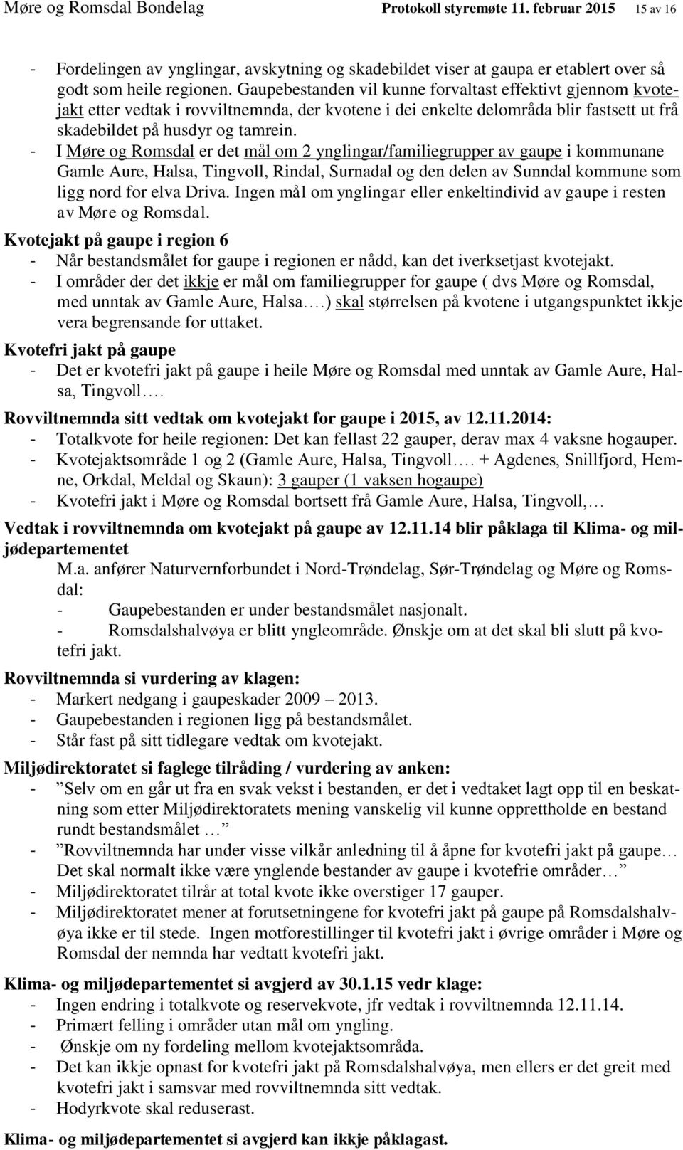 - I Møre og Romsdal er det mål om 2 ynglingar/familiegrupper av gaupe i kommunane Gamle Aure, Halsa, Tingvoll, Rindal, Surnadal og den delen av Sunndal kommune som ligg nord for elva Driva.