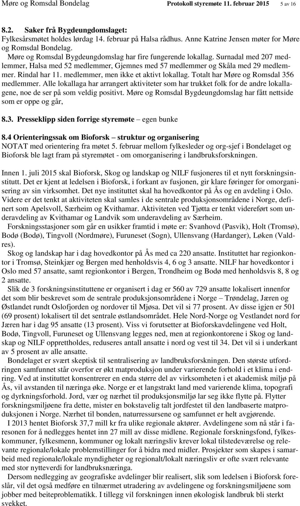 Surnadal med 207 medlemmer, Halsa med 52 medlemmer, Gjemnes med 57 medlemmer og Skåla med 29 medlemmer. Rindal har 11. medlemmer, men ikke et aktivt lokallag. Totalt har Møre og Romsdal 356 medlemmer.