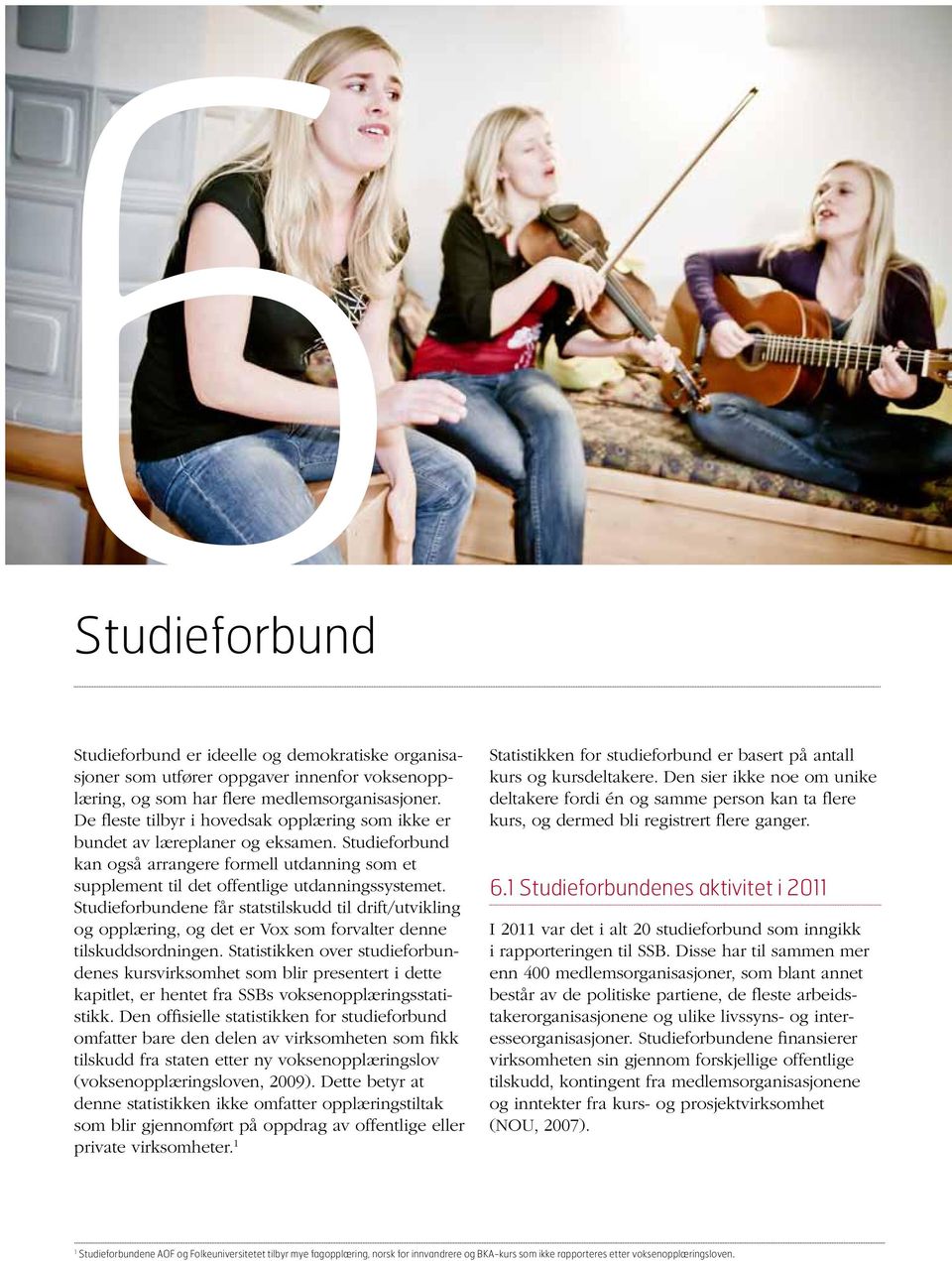 Studieforbundene får statstilskudd til drift/utvikling og opplæring, og det er Vox som forvalter denne tilskuddsordningen.